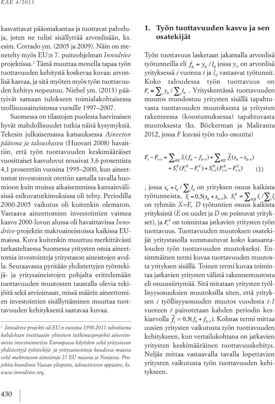 (2013) päätyivät samaan tulokseen toimialakohtaisessa teollisuusaineistossa vuosille 1997 2007. Suomessa on tilastojen puolesta harvinaisen hyvät mahdollisuudet tutkia näitä kysymyksiä.