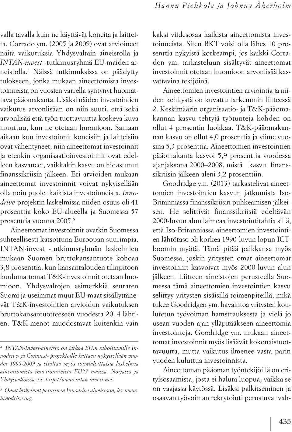 4 Näissä tutkimuksissa on päädytty tulokseen, jonka mukaan aineettomista investoinneista on vuosien varrella syntynyt huomattava pääomakanta.