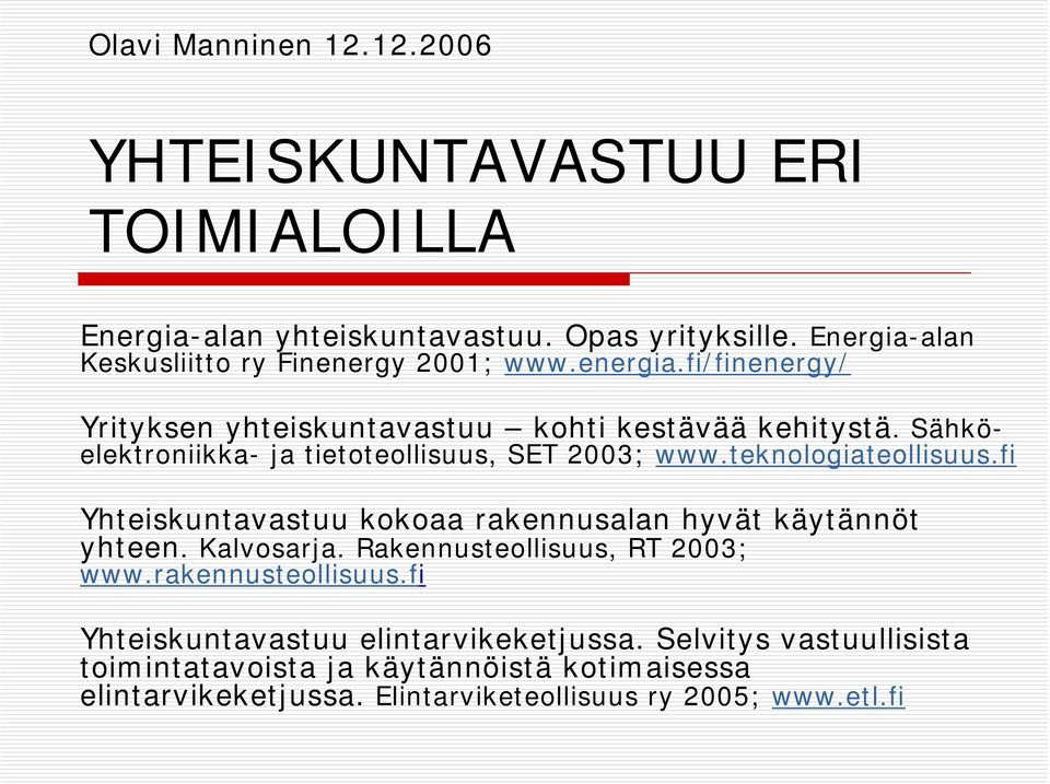 fi Yhteiskuntavastuu kokoaa rakennusalan hyvät käytännöt yhteen. Kalvosarja. Rakennusteollisuus, RT 2003; www.rakennusteollisuus.