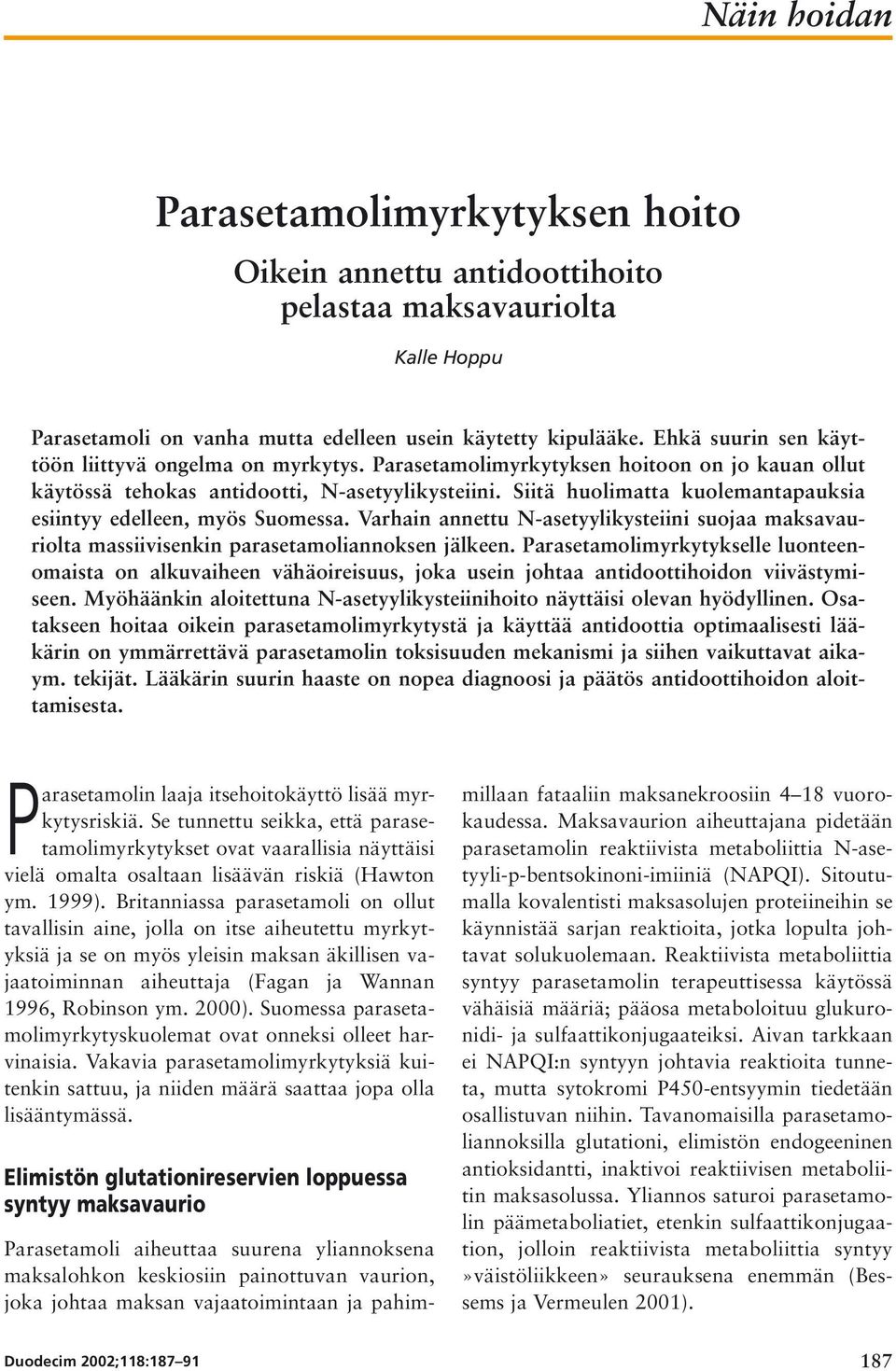 Siitä huolimatta kuolemantapauksia esiintyy edelleen, myös Suomessa. Varhain annettu N-asetyylikysteiini suojaa maksavauriolta massiivisenkin parasetamoliannoksen jälkeen.