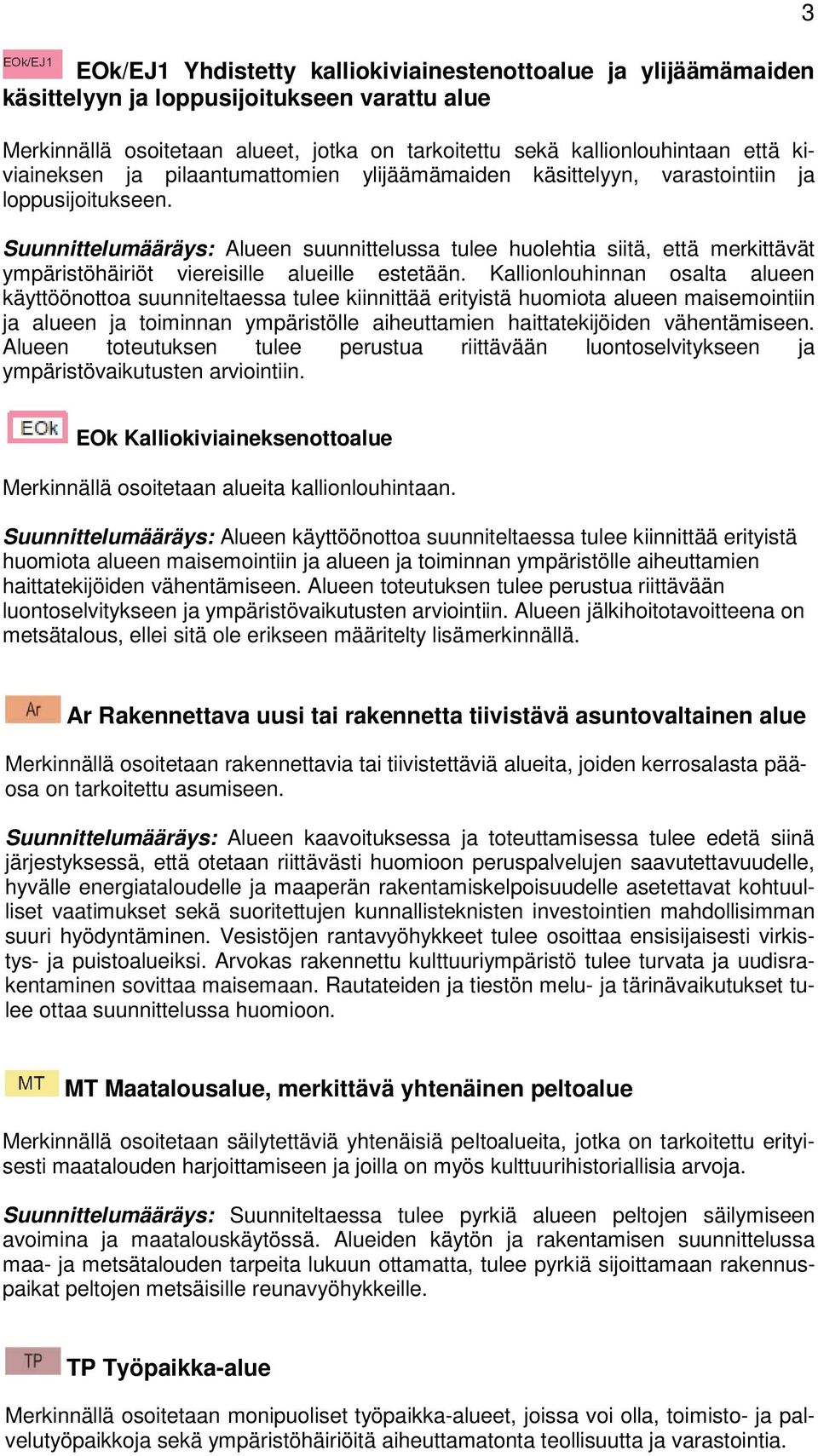 Suunnittelumääräys: Alueen suunnittelussa tulee huolehtia siitä, että merkittävät ympäristöhäiriöt viereisille alueille estetään.