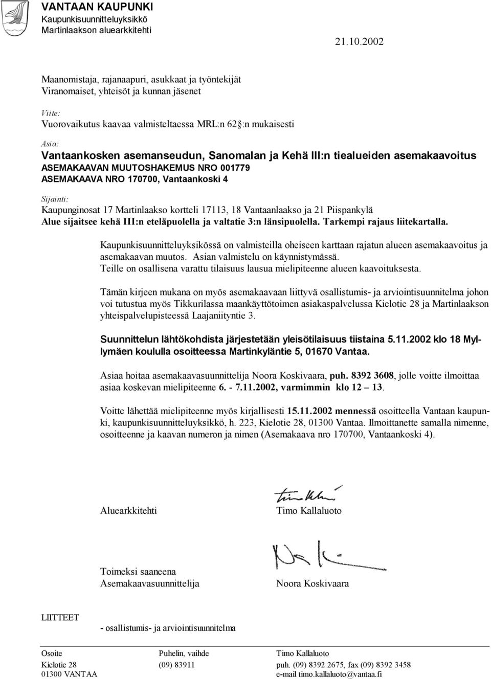 Sanomalan ja Kehä III:n tiealueiden asemakaavoitus ASEMAKAAVAN MUUTOSHAKEMUS NRO 001779 ASEMAKAAVA NRO 170700, Vantaankoski 4 Sijainti: Kaupunginosat 17 Martinlaakso kortteli 17113, 18 Vantaanlaakso