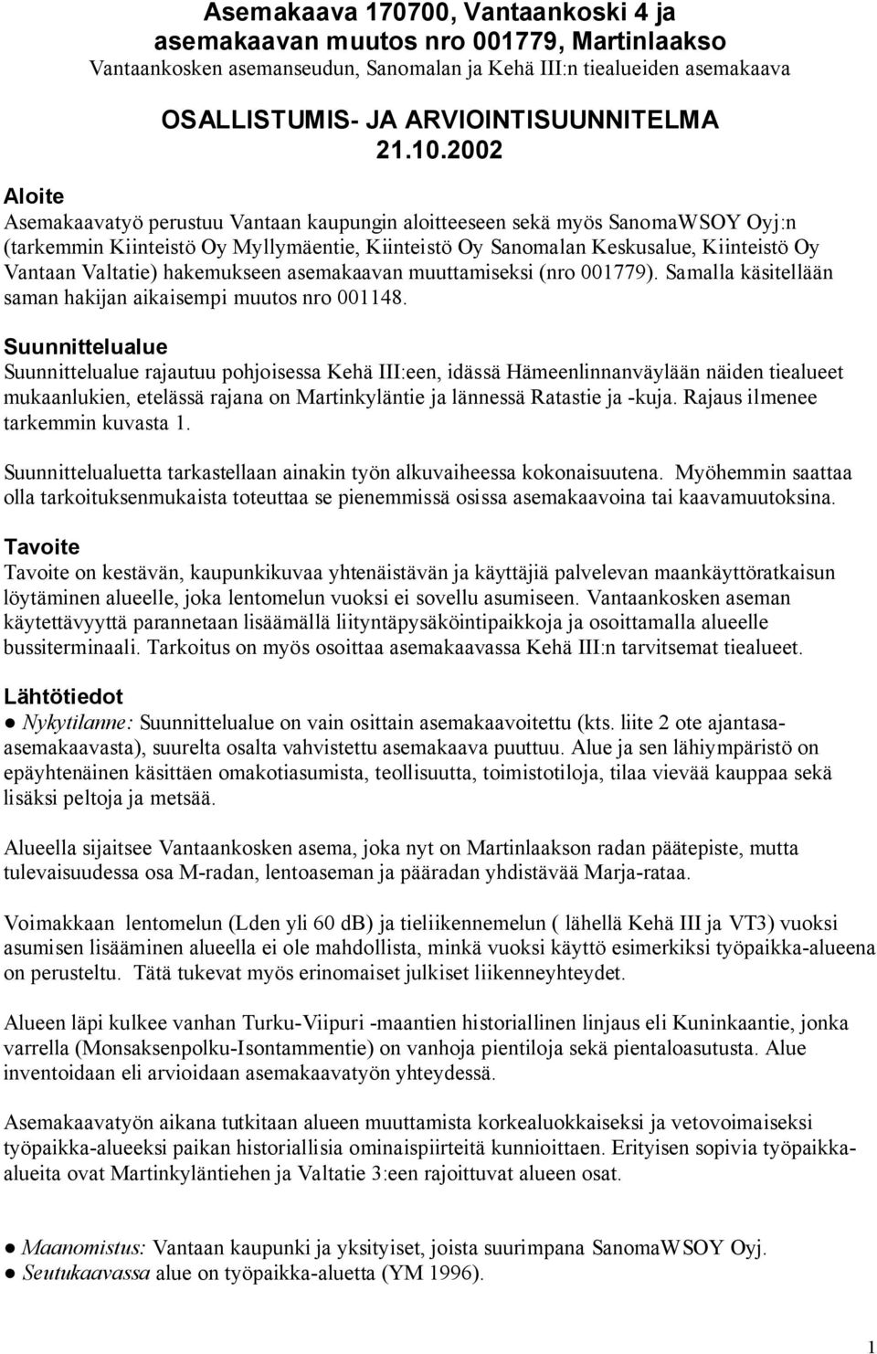 hakemukseen asemakaavan muuttamiseksi (nro 001779). Samalla käsitellään saman hakijan aikaisempi muutos nro 001148.