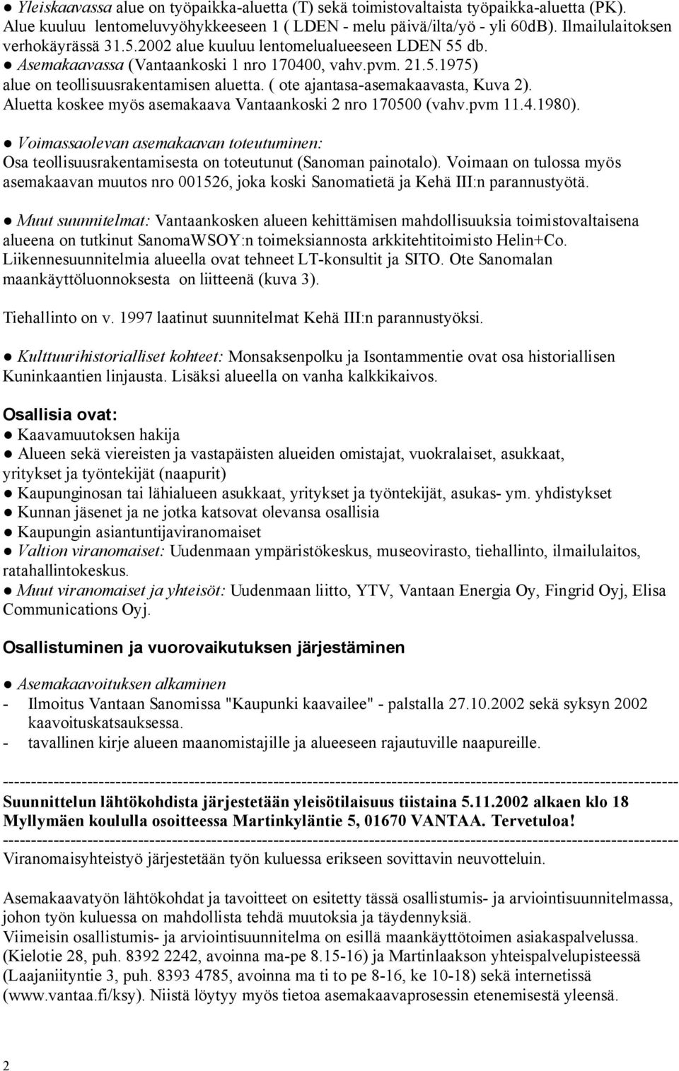 ( ote ajantasa-asemakaavasta, Kuva 2). Aluetta koskee myös asemakaava Vantaankoski 2 nro 170500 (vahv.pvm 11.4.1980).