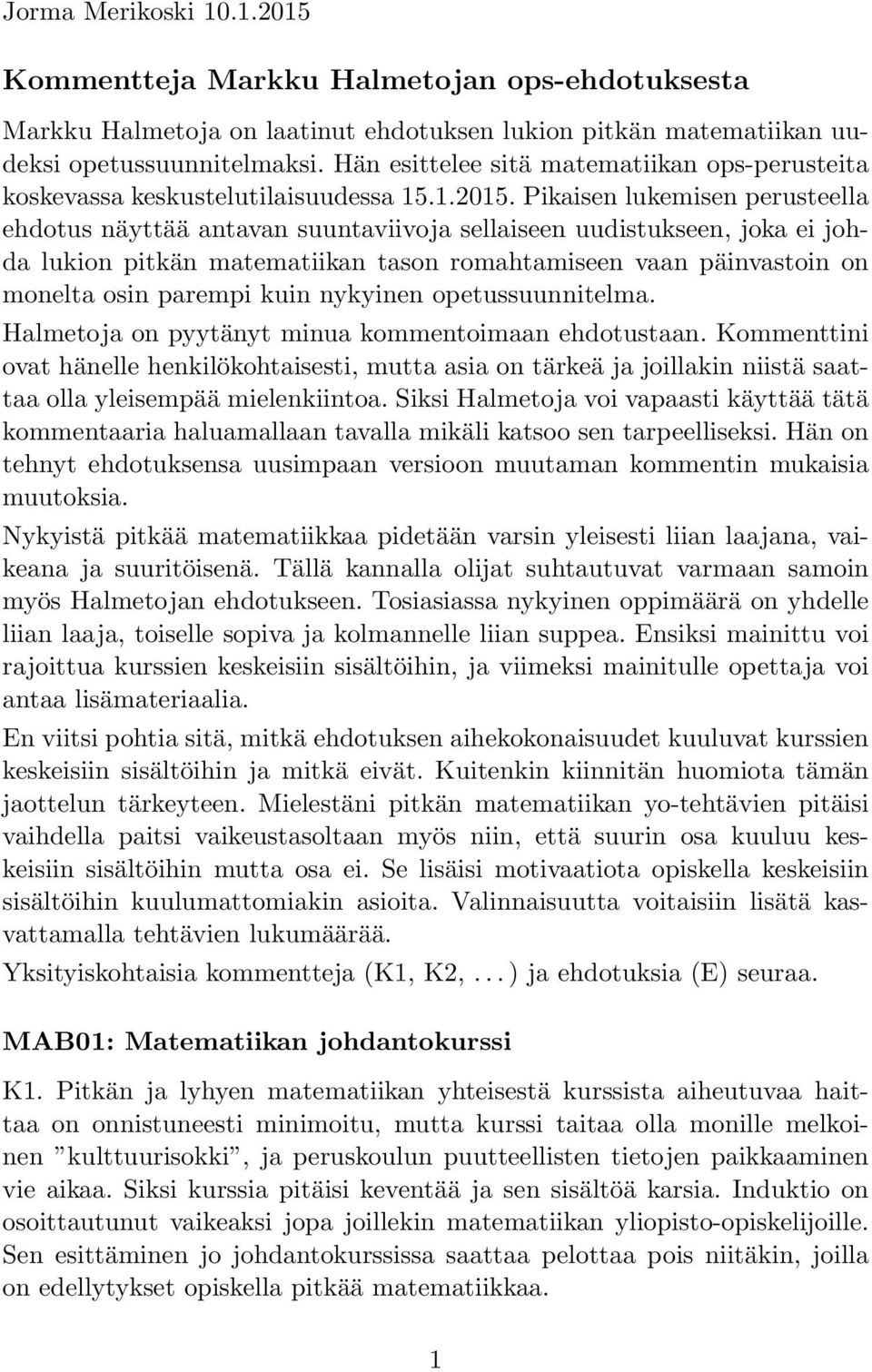 Pikaisen lukemisen perusteella ehdotus näyttää antavan suuntaviivoja sellaiseen uudistukseen, joka ei johda lukion pitkän matematiikan tason romahtamiseen vaan päinvastoin on monelta osin parempi