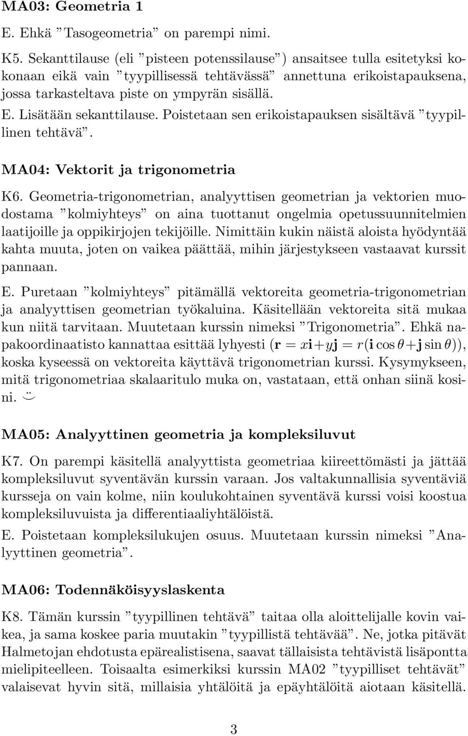 Lisätään sekanttilause. Poistetaan sen erikoistapauksen sisältävä tyypillinen tehtävä. MA04: Vektorit ja trigonometria K6.