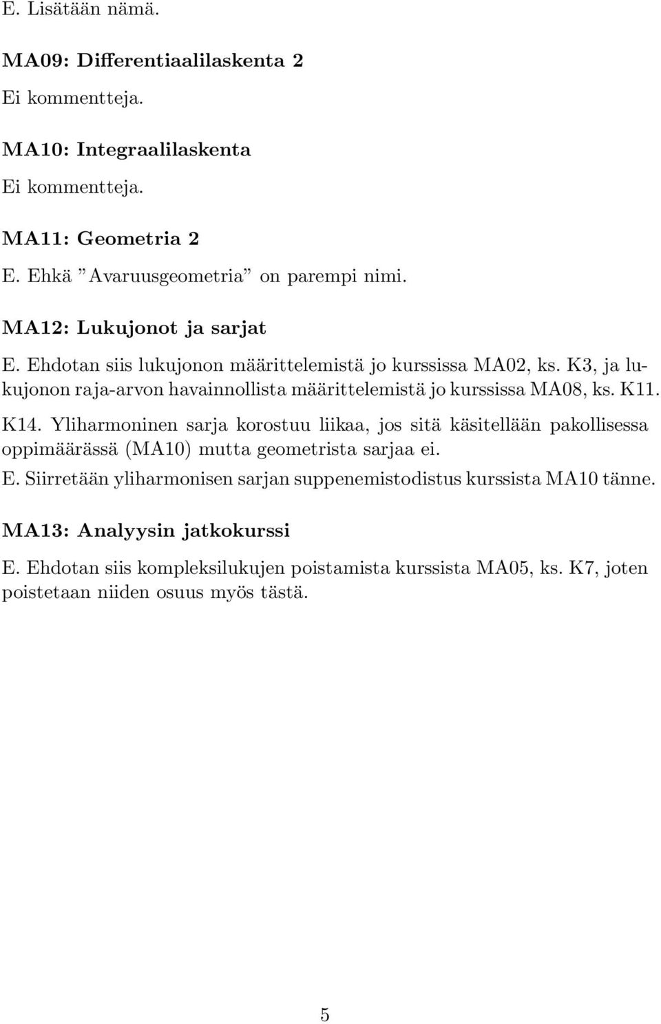 K11. K14. Yliharmoninen sarja korostuu liikaa, jos sitä käsitellään pakollisessa oppimäärässä (MA10) mutta geometrista sarjaa ei. E.