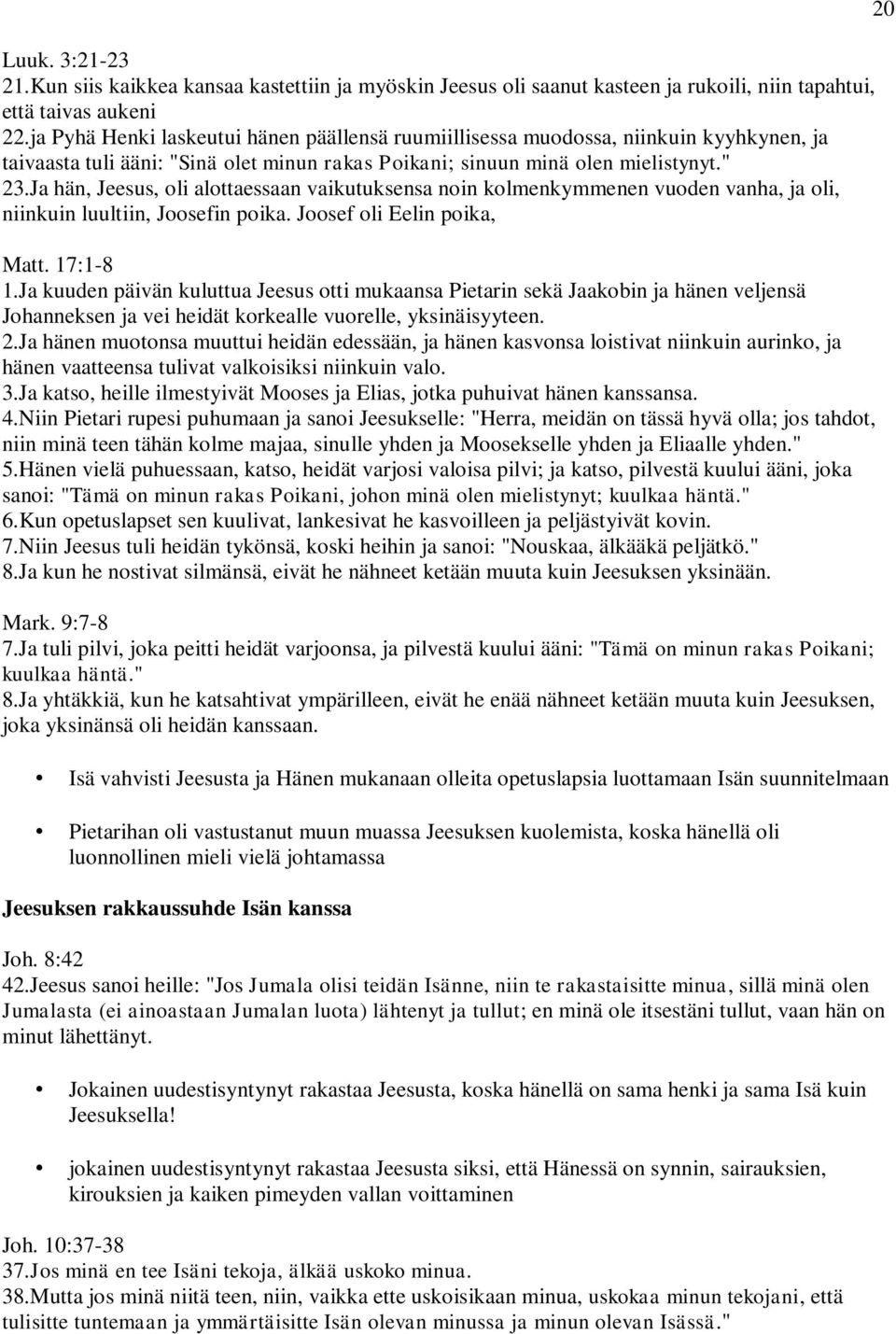 Ja hän, Jeesus, oli alottaessaan vaikutuksensa noin kolmenkymmenen vuoden vanha, ja oli, niinkuin luultiin, Joosefin poika. Joosef oli Eelin poika, Matt. 17:1-8 1.