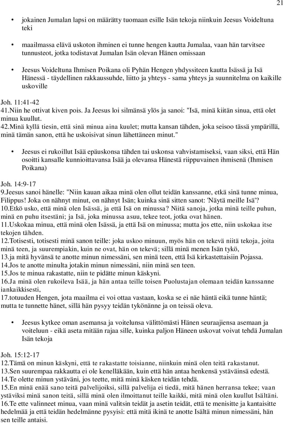 suunnitelma on kaikille uskoville Joh. 11:41-42 41.Niin he ottivat kiven pois. Ja Jeesus loi silmänsä ylös ja sanoi: "Isä, minä kiitän sinua, että olet minua kuullut. 42.