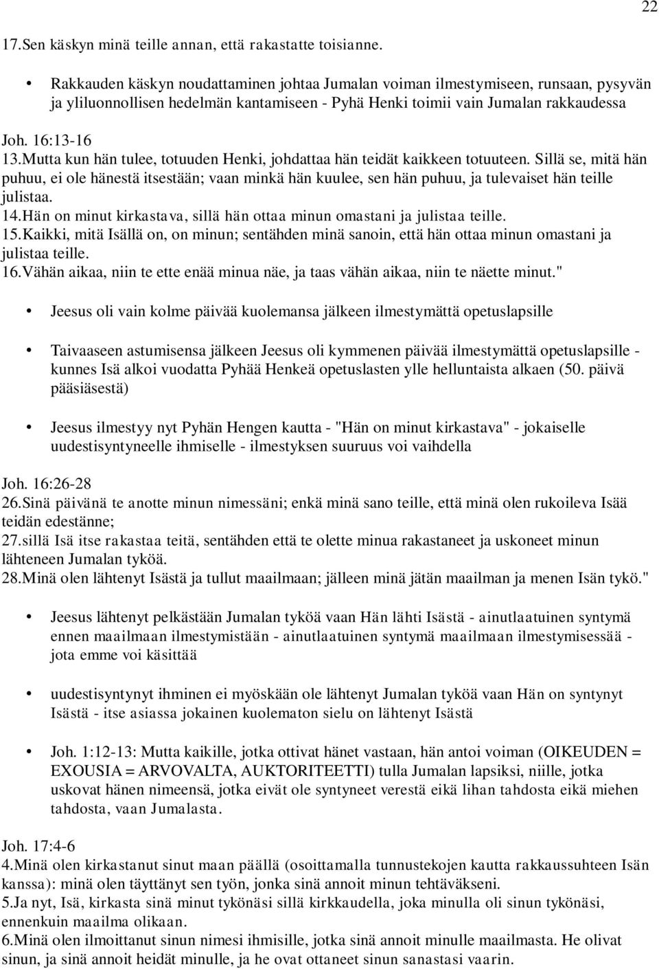 Mutta kun hän tulee, totuuden Henki, johdattaa hän teidät kaikkeen totuuteen.