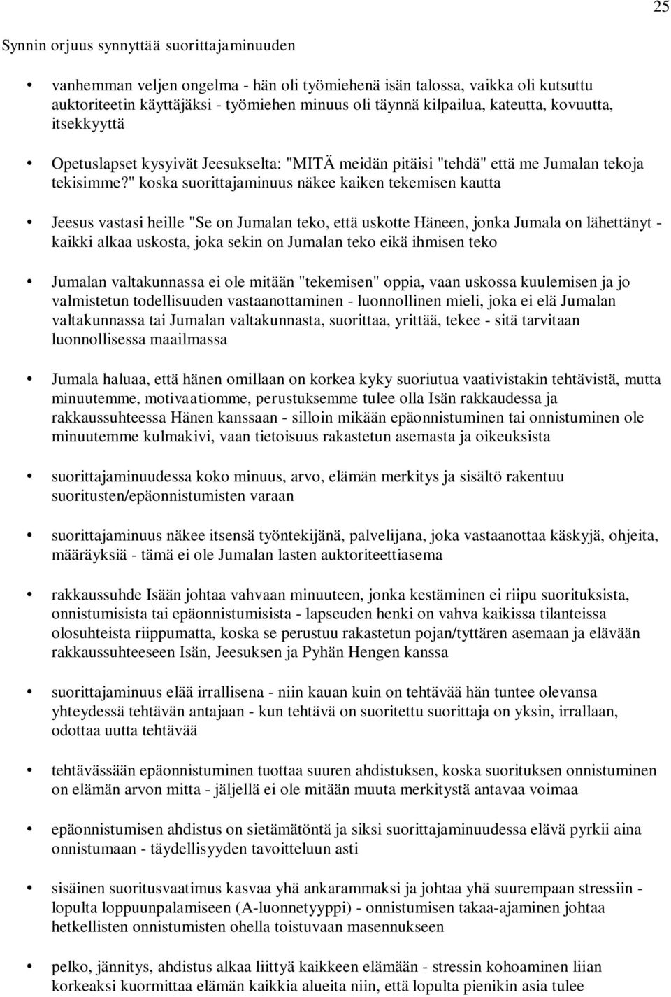 " koska suorittajaminuus näkee kaiken tekemisen kautta Jeesus vastasi heille "Se on Jumalan teko, että uskotte Häneen, jonka Jumala on lähettänyt - kaikki alkaa uskosta, joka sekin on Jumalan teko