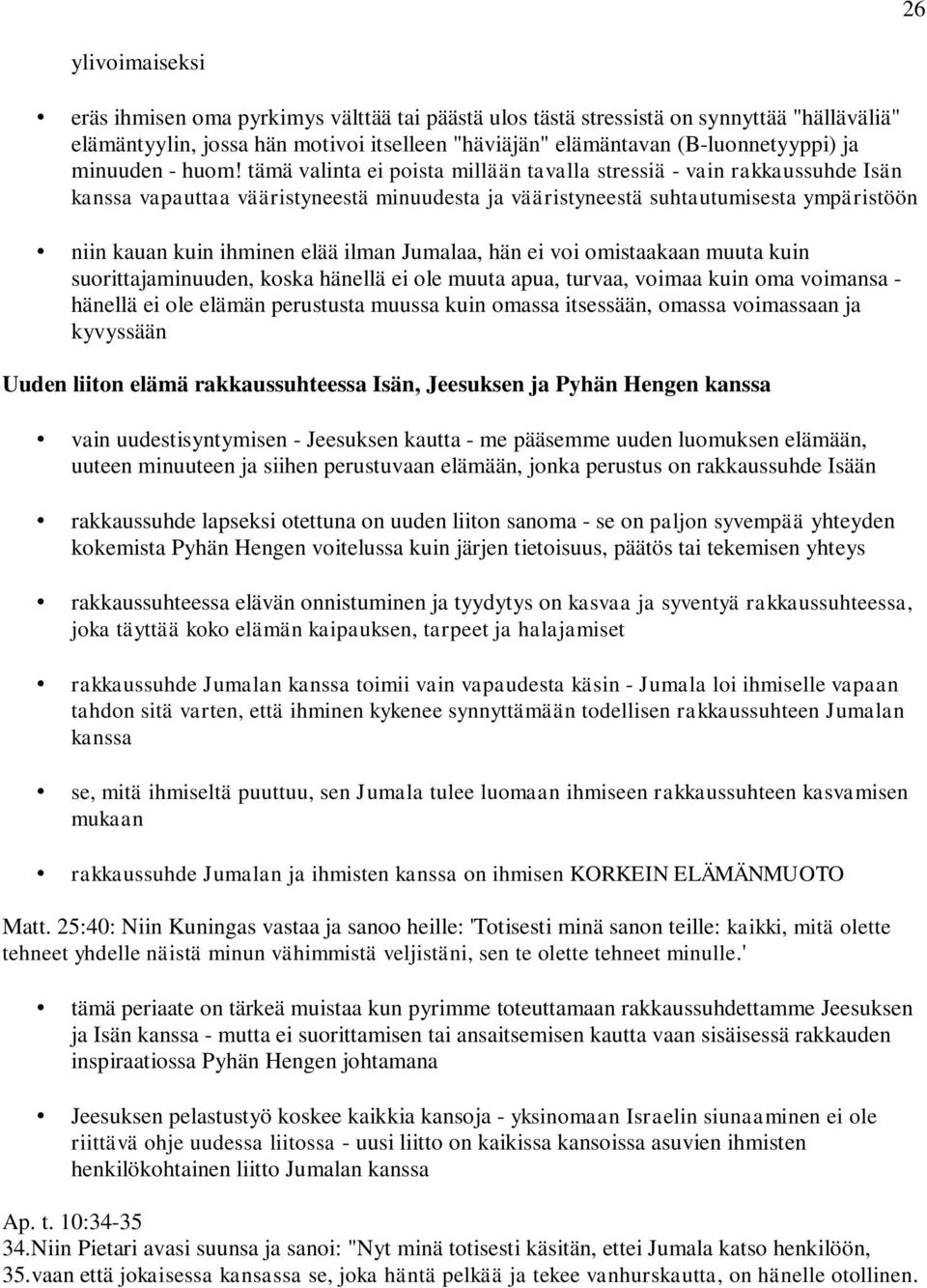 tämä valinta ei poista millään tavalla stressiä - vain rakkaussuhde Isän kanssa vapauttaa vääristyneestä minuudesta ja vääristyneestä suhtautumisesta ympäristöön niin kauan kuin ihminen elää ilman