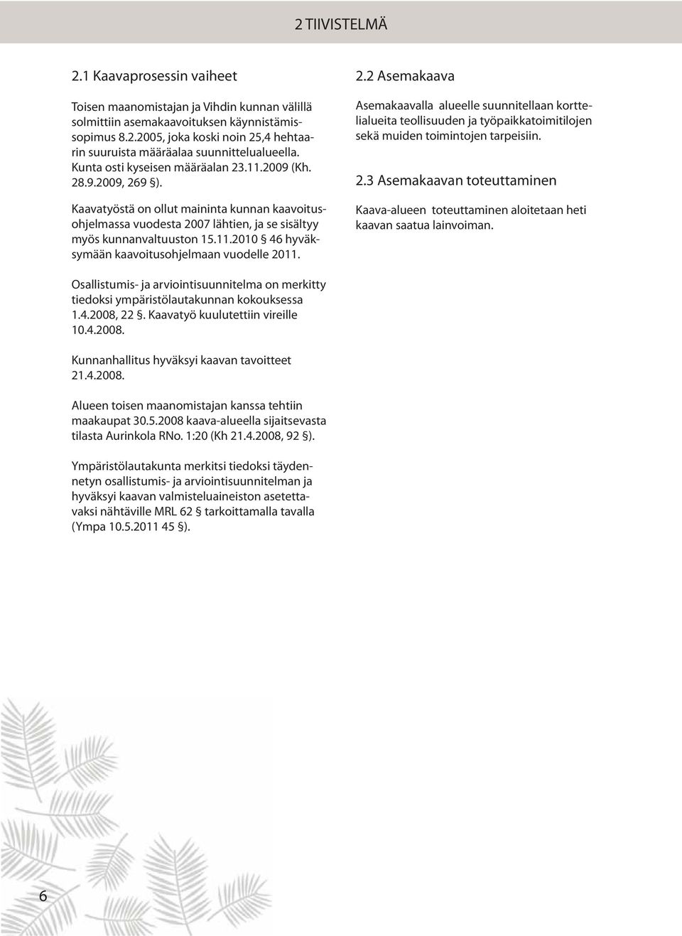 2.2 Asemakaava Asemakaavalla alueelle suunnitellaan korttelialueita teollisuuden ja työpaikkatoimitilojen sekä muiden toimintojen tarpeisiin. 2.