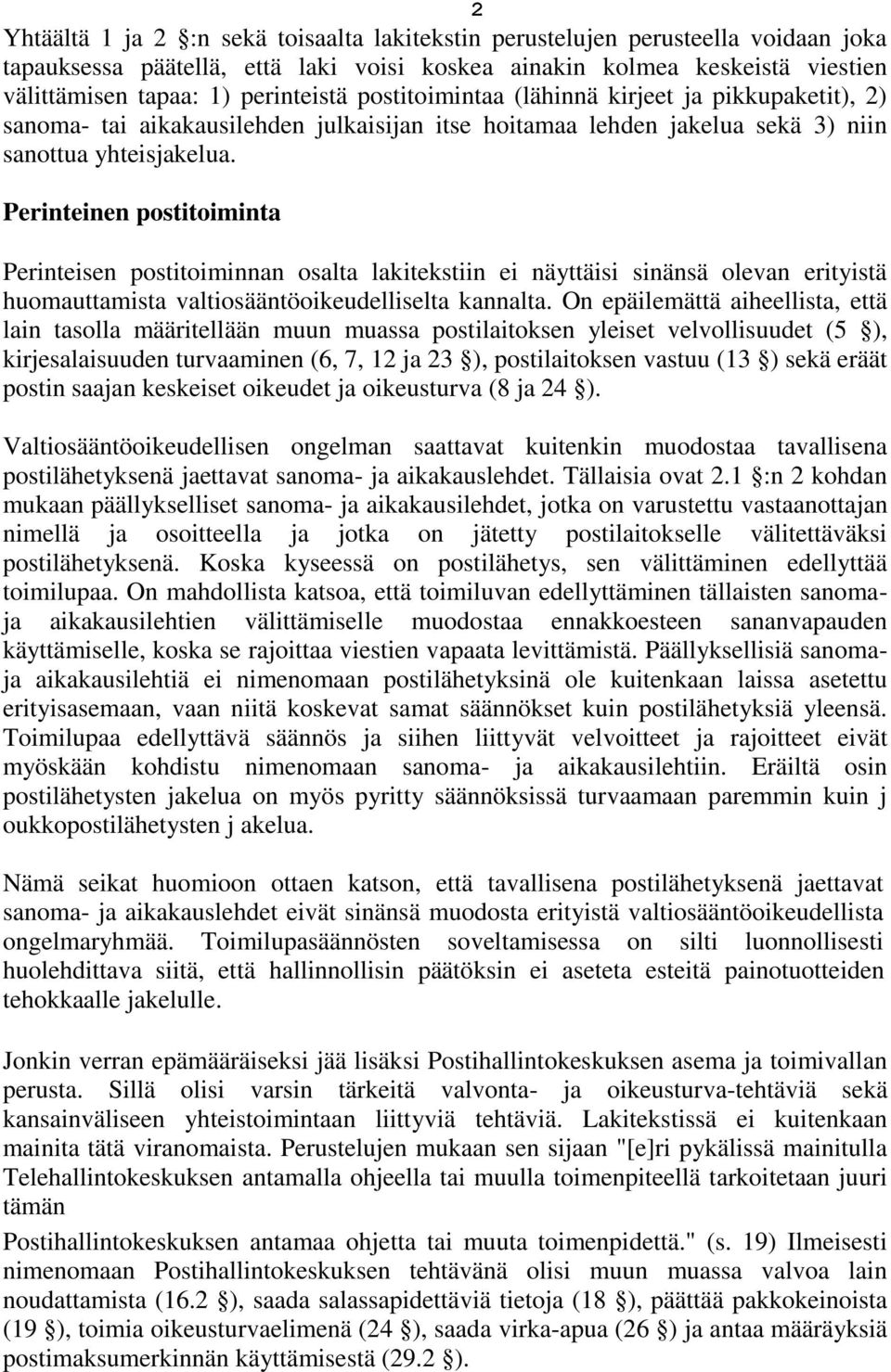 Perinteinen postitoiminta Perinteisen postitoiminnan osalta lakitekstiin ei näyttäisi sinänsä olevan erityistä huomauttamista valtiosääntöoikeudelliselta kannalta.