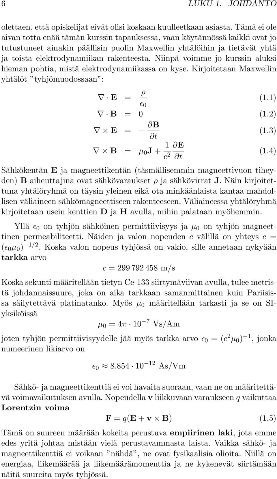 rakenteesta. Niinpä voimme jo kurssin aluksi hieman pohtia, mistä elektrodynamiikassa on kyse. Kirjoitetaan Maxwellin yhtälöt tyhjömuodossaan : E = ρ ɛ 0 (1.1) B = 0 (1.2) E = B (1.