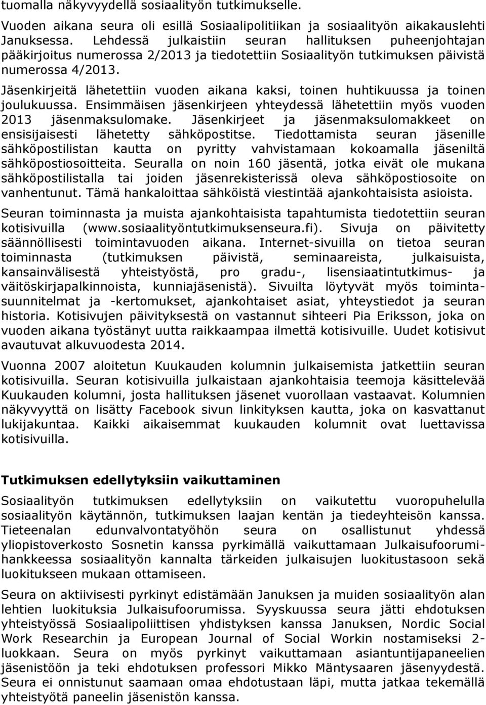 Jäsenkirjeitä lähetettiin vuoden aikana kaksi, toinen huhtikuussa ja toinen joulukuussa. Ensimmäisen jäsenkirjeen yhteydessä lähetettiin myös vuoden 2013 jäsenmaksulomake.