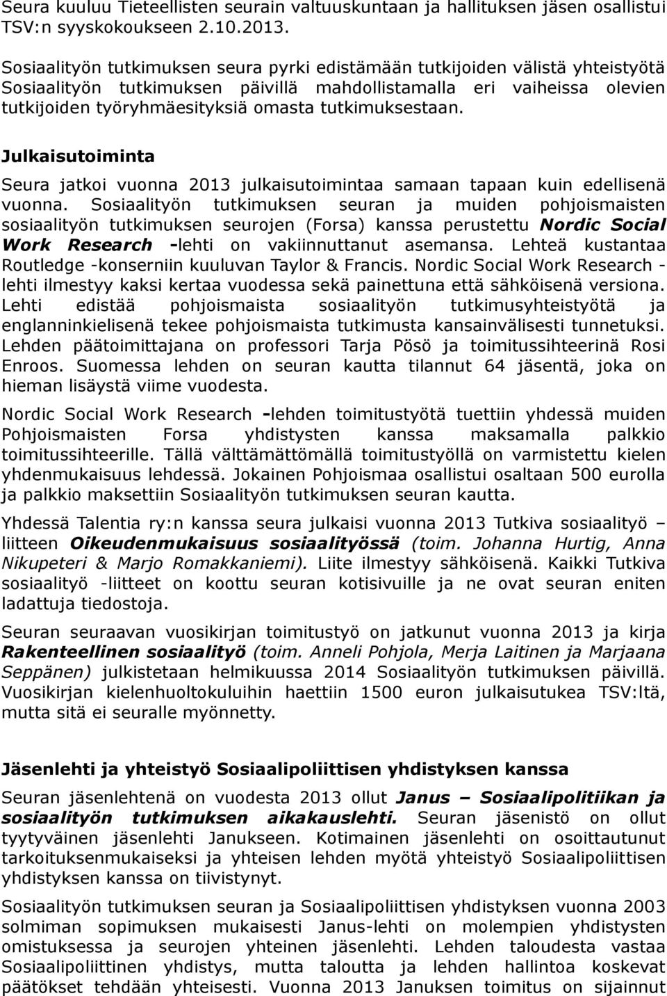 tutkimuksestaan. Julkaisutoiminta Seura jatkoi vuonna 2013 julkaisutoimintaa samaan tapaan kuin edellisenä vuonna.