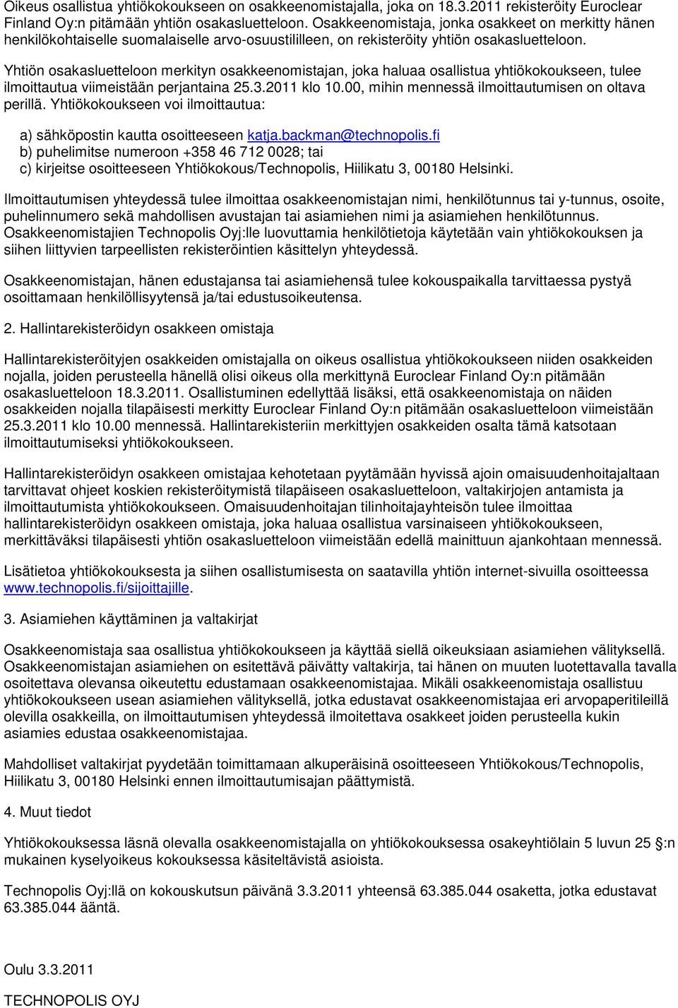 Yhtiön osakasluetteloon merkityn osakkeenomistajan, joka haluaa osallistua yhtiökokoukseen, tulee ilmoittautua viimeistään perjantaina 25.3.2011 klo 10.