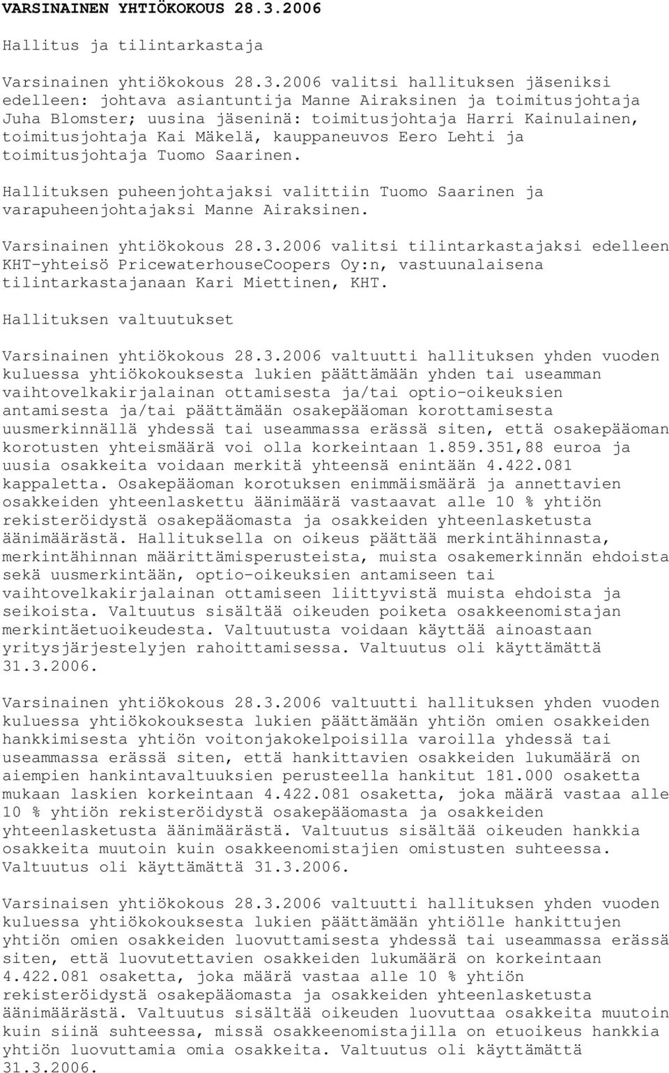 2006 valitsi hallituksen jäseniksi edelleen: johtava asiantuntija Manne Airaksinen ja toimitusjohtaja Juha Blomster; uusina jäseninä: toimitusjohtaja Harri Kainulainen, toimitusjohtaja Kai Mäkelä,