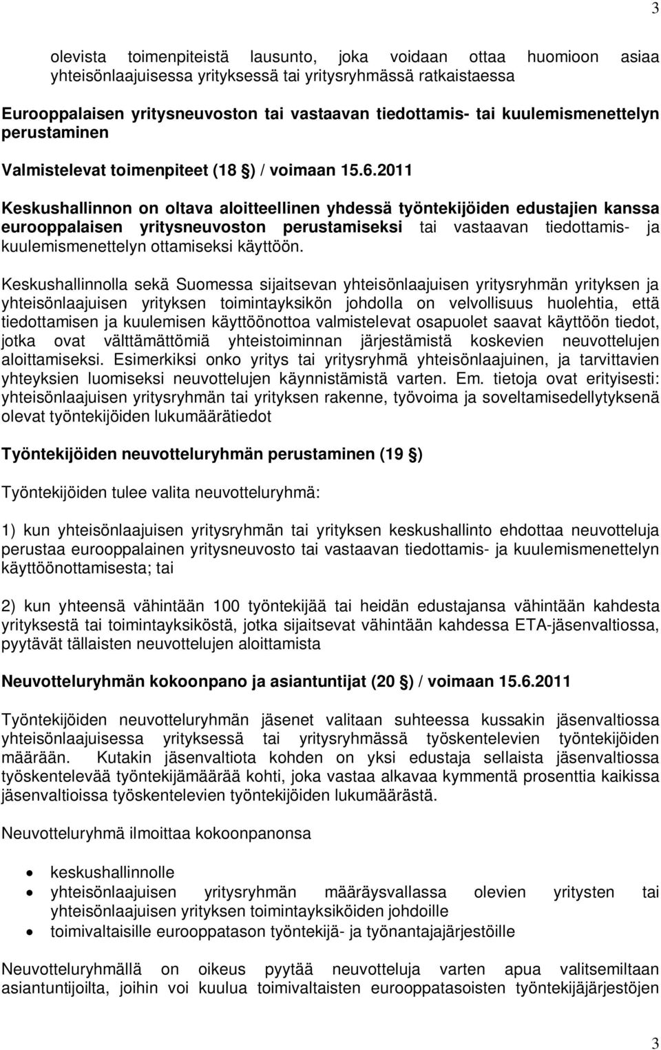 2011 Keskushallinnon on oltava aloitteellinen yhdessä työntekijöiden edustajien kanssa eurooppalaisen yritysneuvoston perustamiseksi tai vastaavan tiedottamis- ja kuulemismenettelyn ottamiseksi