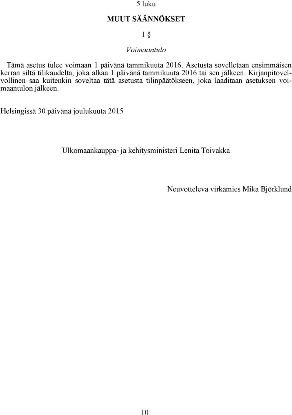 Kirjanpitovelvollinen saa kuitenkin soveltaa tätä asetusta tilinpäätökseen, joka laaditaan asetuksen voimaantulon