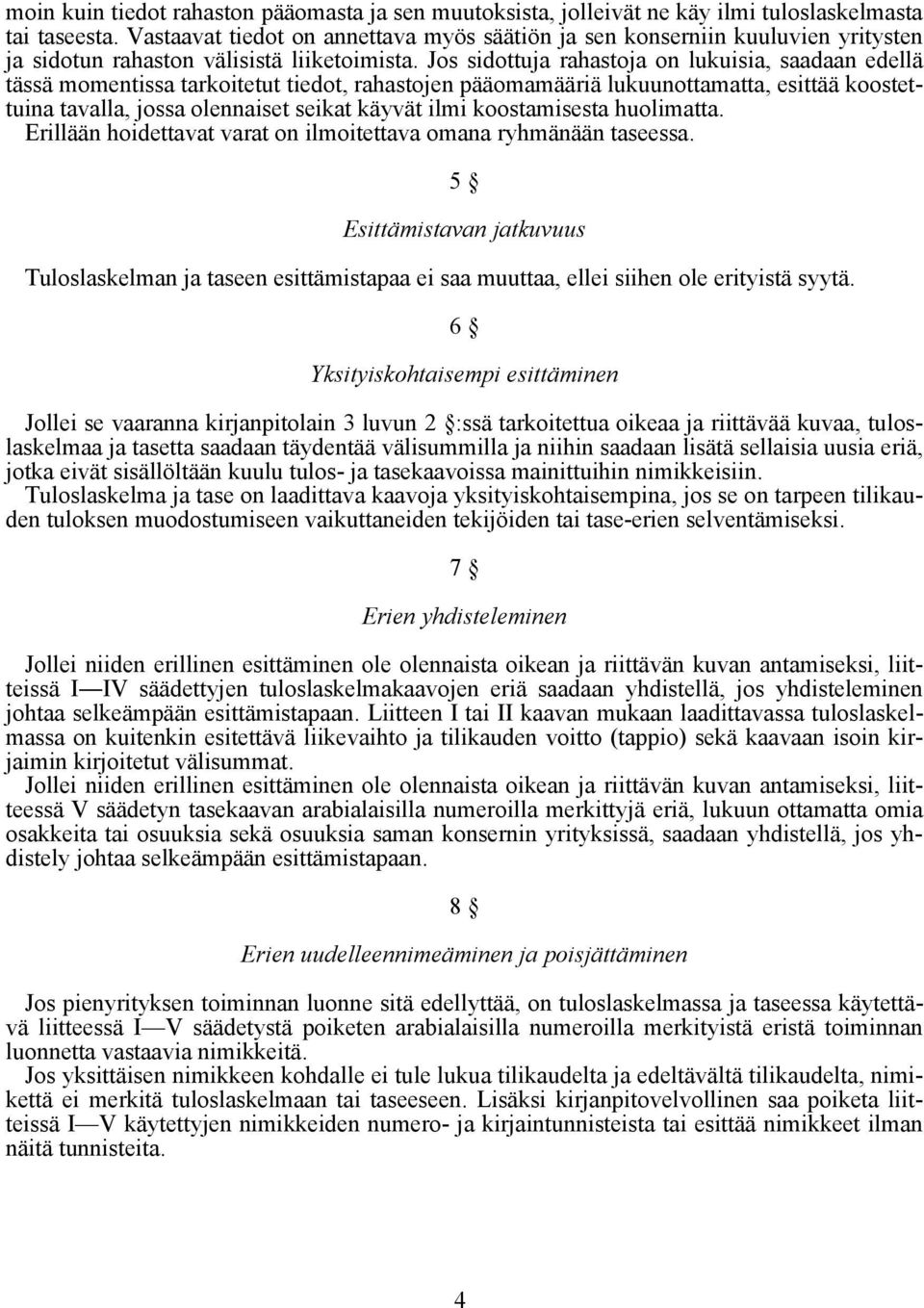 Jos sidottuja rahastoja on lukuisia, saadaan edellä tässä momentissa tarkoitetut tiedot, rahastojen pääomamääriä lukuunottamatta, esittää koostettuina tavalla, jossa olennaiset seikat käyvät ilmi