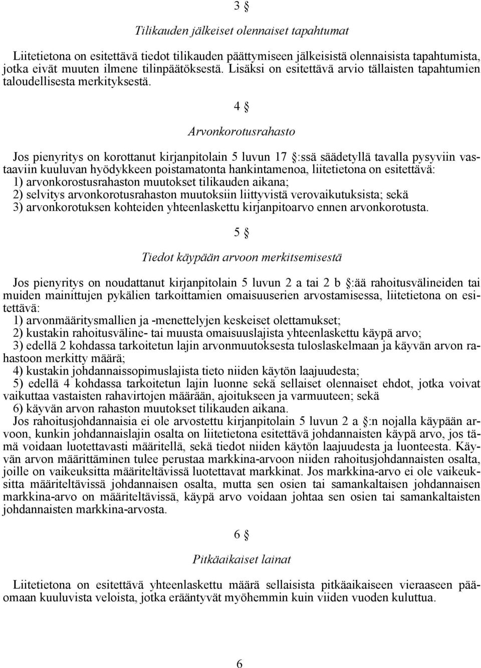 4 Arvonkorotusrahasto Jos pienyritys on korottanut kirjanpitolain 5 luvun 17 :ssä säädetyllä tavalla pysyviin vastaaviin kuuluvan hyödykkeen poistamatonta hankintamenoa, liitetietona on esitettävä: