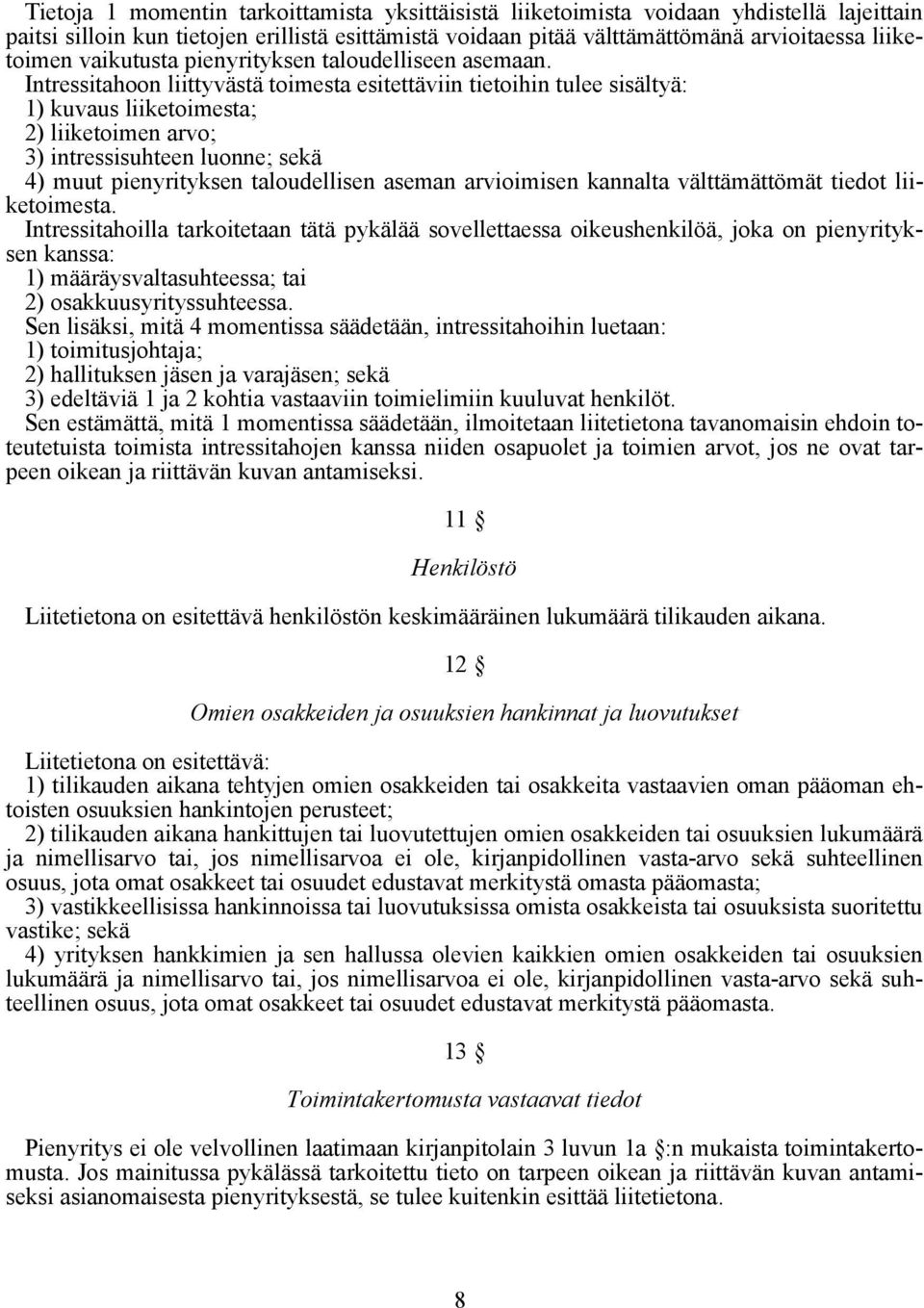 Intressitahoon liittyvästä toimesta esitettäviin tietoihin tulee sisältyä: 1) kuvaus liiketoimesta; 2) liiketoimen arvo; 3) intressisuhteen luonne; sekä 4) muut pienyrityksen taloudellisen aseman