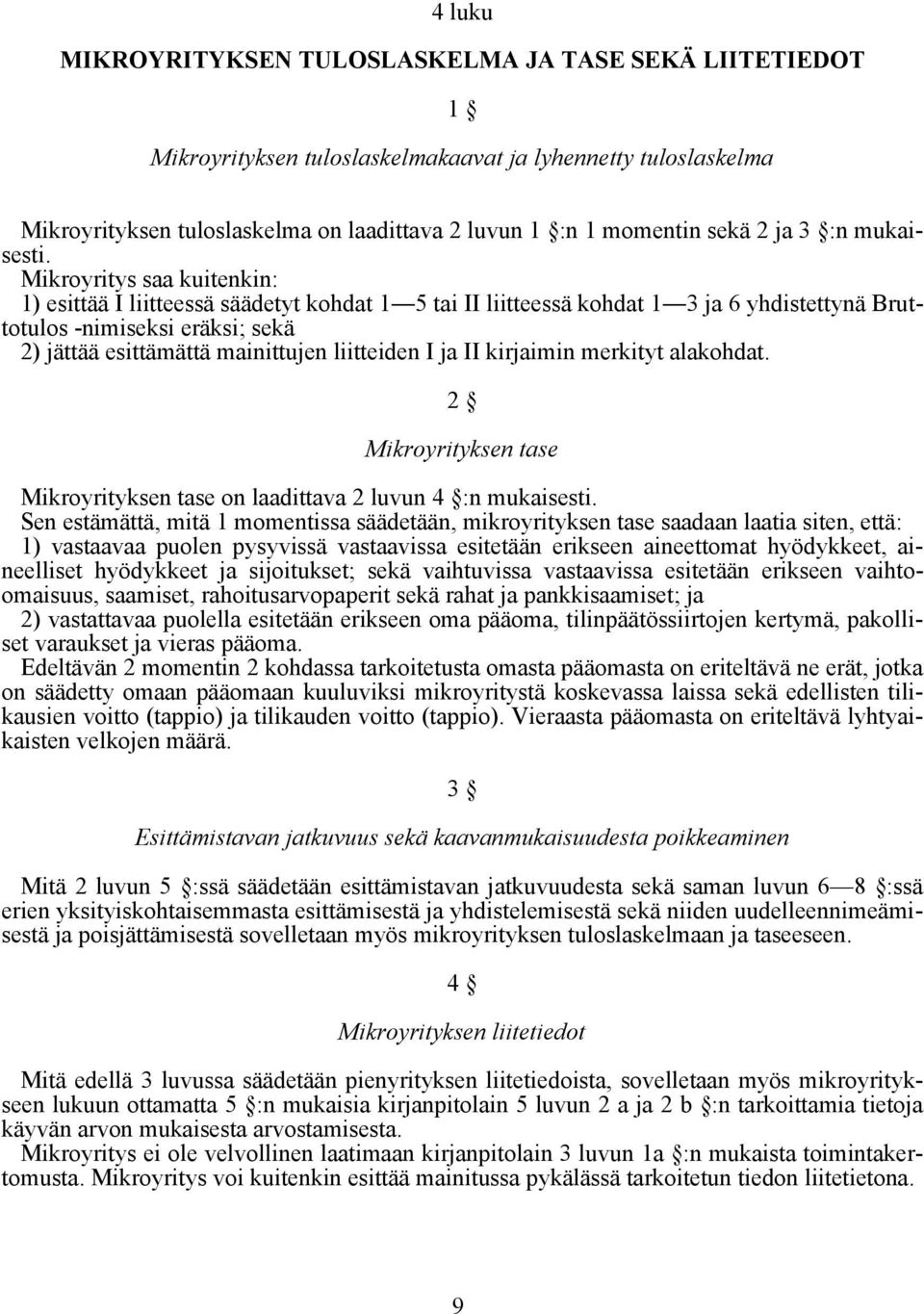 Mikroyritys saa kuitenkin: 1) esittää I liitteessä säädetyt kohdat 1 5 tai II liitteessä kohdat 1 3 ja 6 yhdistettynä Bruttotulos -nimiseksi eräksi; sekä 2) jättää esittämättä mainittujen liitteiden