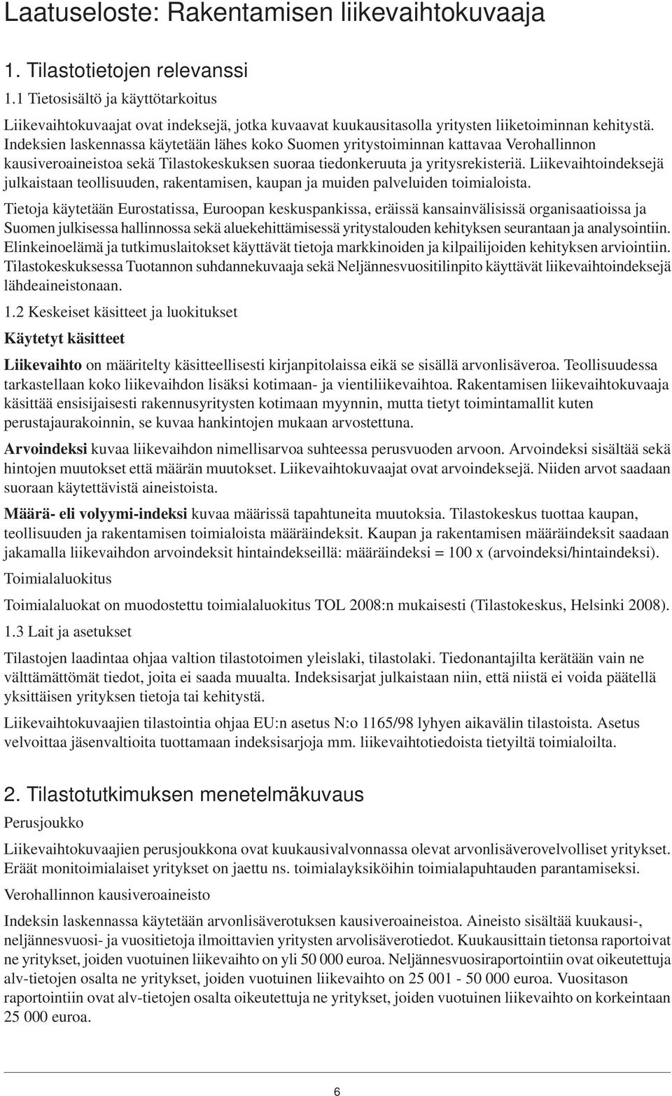 Indeksien laskennassa käytetään lähes koko Suomen yritystoiminnan kattavaa Verohallinnon kausiveroaineistoa sekä Tilastokeskuksen suoraa tiedonkeruuta ja yritysrekisteriä.