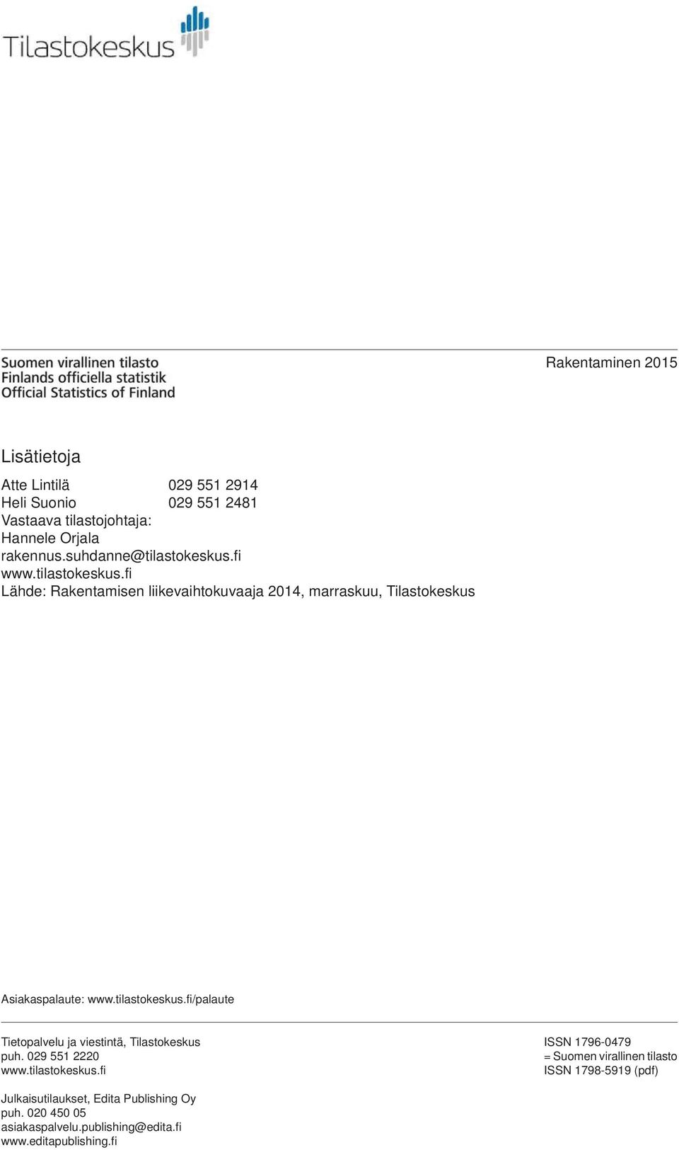 tilastokeskus.fi/palaute Tietopalvelu ja viestintä, Tilastokeskus puh. 029 551 2220 www.tilastokeskus.fi ISSN 1796-0479 = Suomen virallinen tilasto ISSN 1798-5919 (pdf) Julkaisutilaukset, Edita Publishing Oy puh.