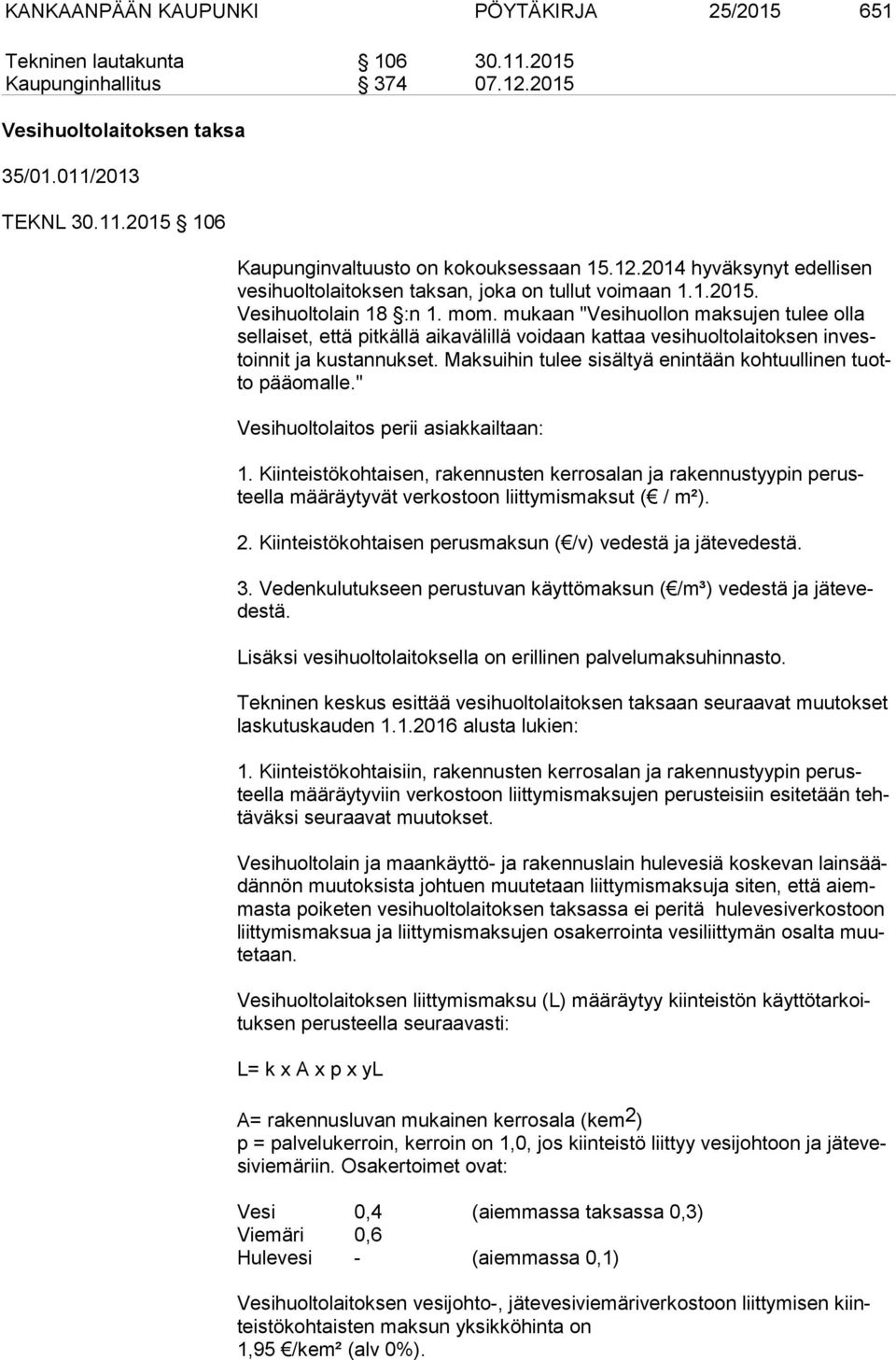 mukaan "Vesihuollon maksujen tulee olla sel lai set, että pitkällä aikavälillä voidaan kattaa vesihuoltolaitoksen in vestoin nit ja kustannukset.