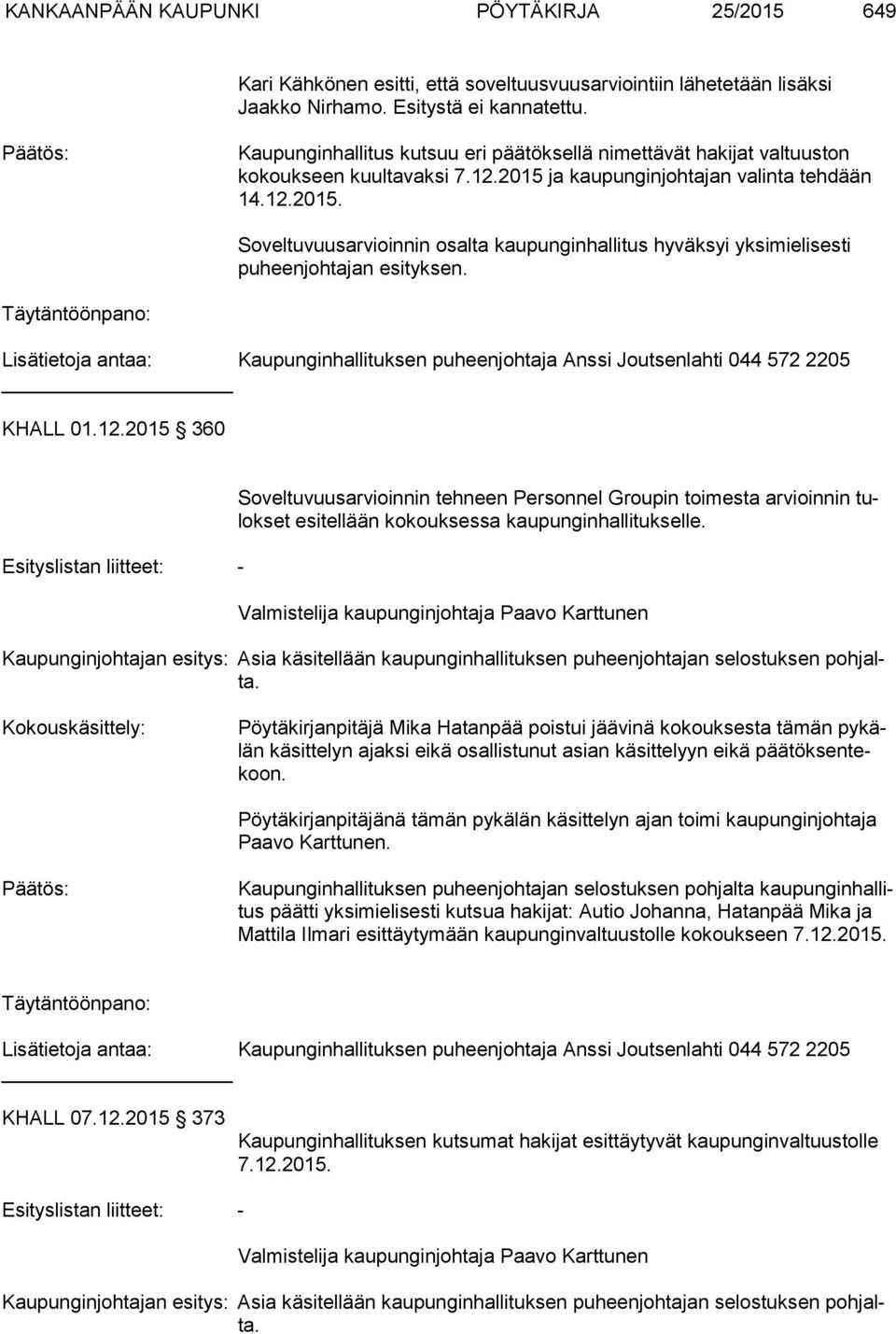 ja kaupunginjohtajan valinta tehdään 14.12.2015. Soveltuvuusarvioinnin osalta kaupunginhallitus hyväksyi yksimielisesti puheenjohtajan esityksen.