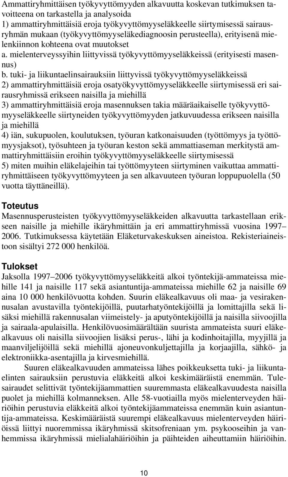 tuki- ja liikuntaelinsairauksiin liittyvissä työkyvyttömyyseläkkeissä 2) ammattiryhmittäisiä eroja osatyökyvyttömyyseläkkeelle siirtymisessä eri sairausryhmissä erikseen naisilla ja miehillä 3)