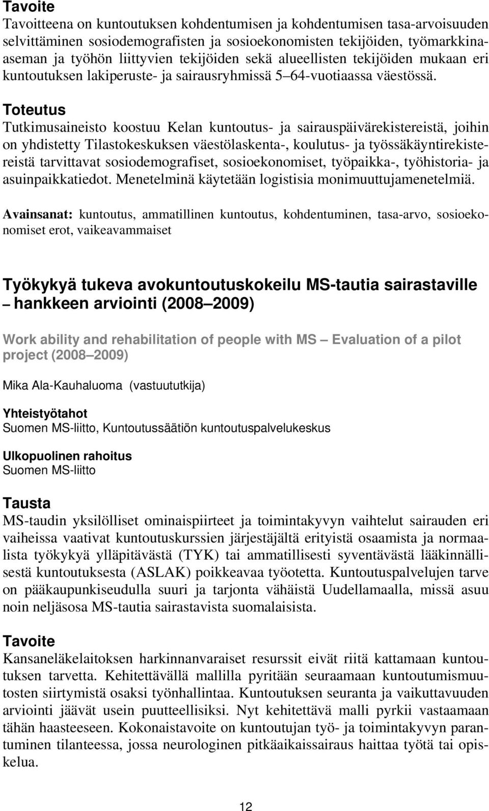 Toteutus Tutkimusaineisto koostuu Kelan kuntoutus- ja sairauspäivärekistereistä, joihin on yhdistetty Tilastokeskuksen väestölaskenta-, koulutus- ja työssäkäyntirekistereistä tarvittavat