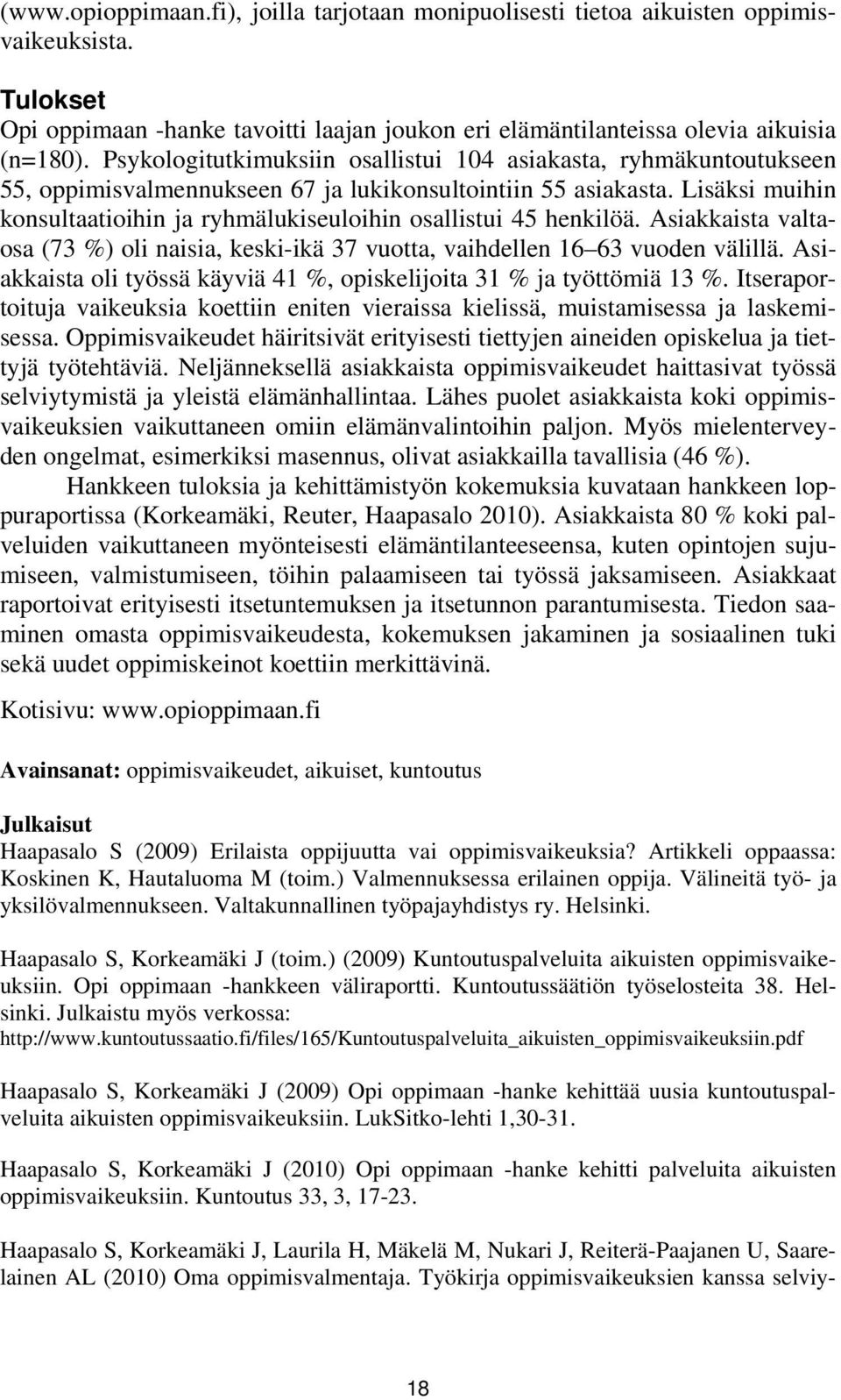 Lisäksi muihin konsultaatioihin ja ryhmälukiseuloihin osallistui 45 henkilöä. Asiakkaista valtaosa (73 %) oli naisia, keski-ikä 37 vuotta, vaihdellen 16 63 vuoden välillä.