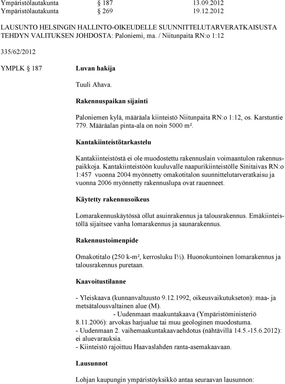 Määräalan pin ta-ala on noin 5000 m². Kantakiinteistötarkastelu Kantakiinteistöstä ei ole muodostettu rakennuslain voi maan tu lon rakennuspaik koja.