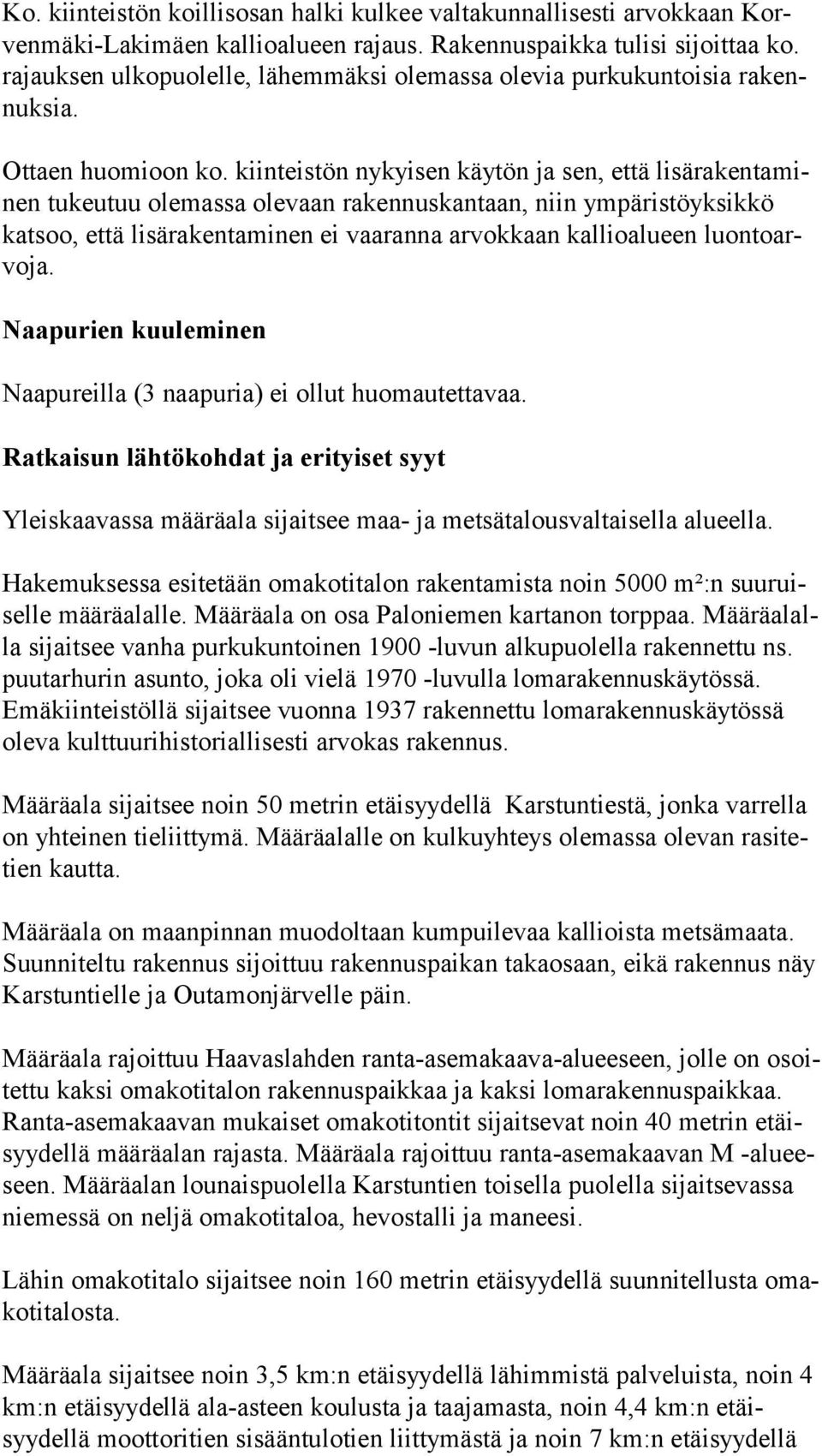 kiinteistön nykyisen käytön ja sen, että lisärakentaminen tukeutuu olemassa olevaan rakennuskantaan, niin ympä ristöyksikkö katsoo, että lisärakentaminen ei vaaranna arvokkaan kallioalu een