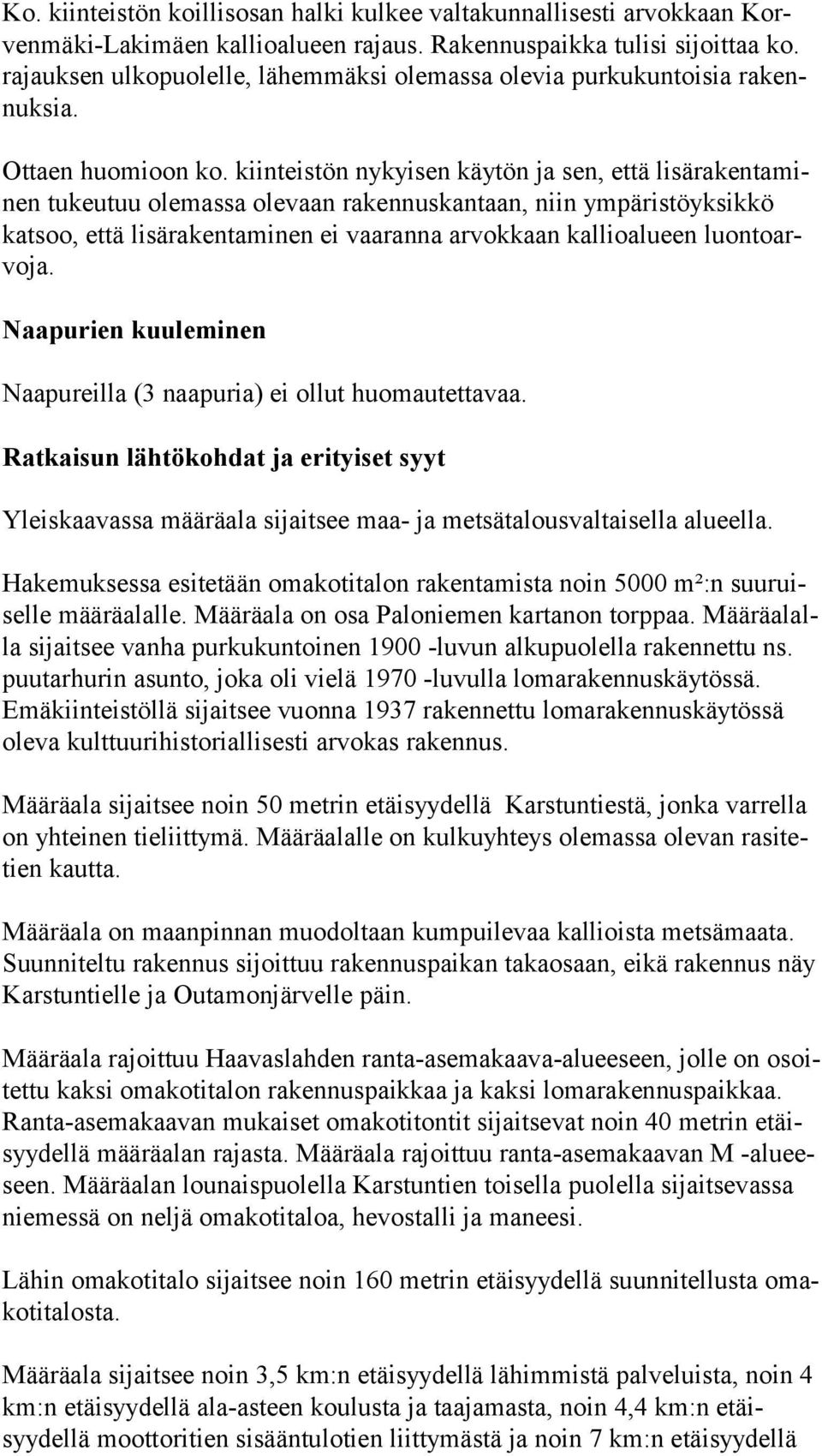 kiinteistön nykyisen käytön ja sen, että lisärakentaminen tukeutuu olemassa olevaan rakennuskantaan, niin ympä ristöyksikkö katsoo, että lisärakentaminen ei vaaranna arvokkaan kallioalu een