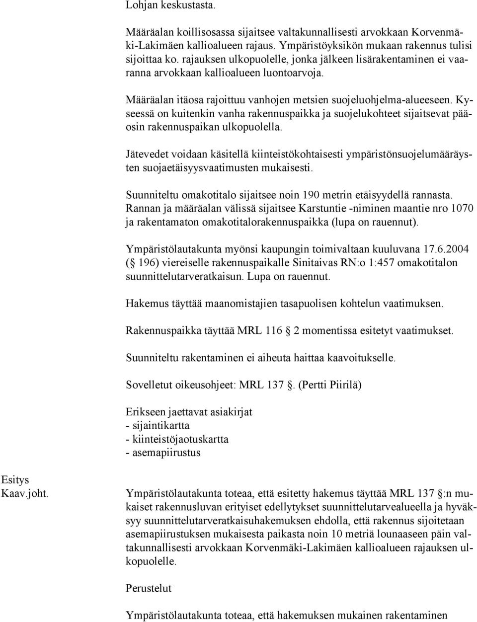 Kyseessä on kuitenkin vanha rakennuspaikka ja suojelukohteet sijaitse vat pääosin rakennuspaikan ulkopuolella.