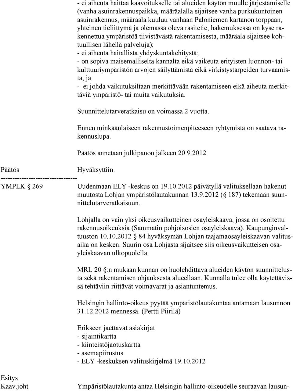 sen lä hellä pal ve lu ja); - ei aiheuta haitallista yhdyskuntakehitystä; - on sopiva maisemalliselta kannalta eikä vaikeuta erityisten luonnon- tai kulttuuriympäristön arvojen säilyttämistä eikä