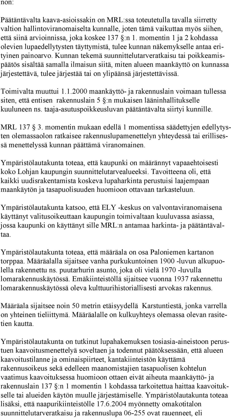 Kunnan tekemä suun nit te lu tar ve rat kai su tai poik kea mispää tös sisältää samalla ilmaisun siitä, miten alu een maan käyt tö on kunnassa järjestettävä, tulee järjestää tai on yli pään sä jär