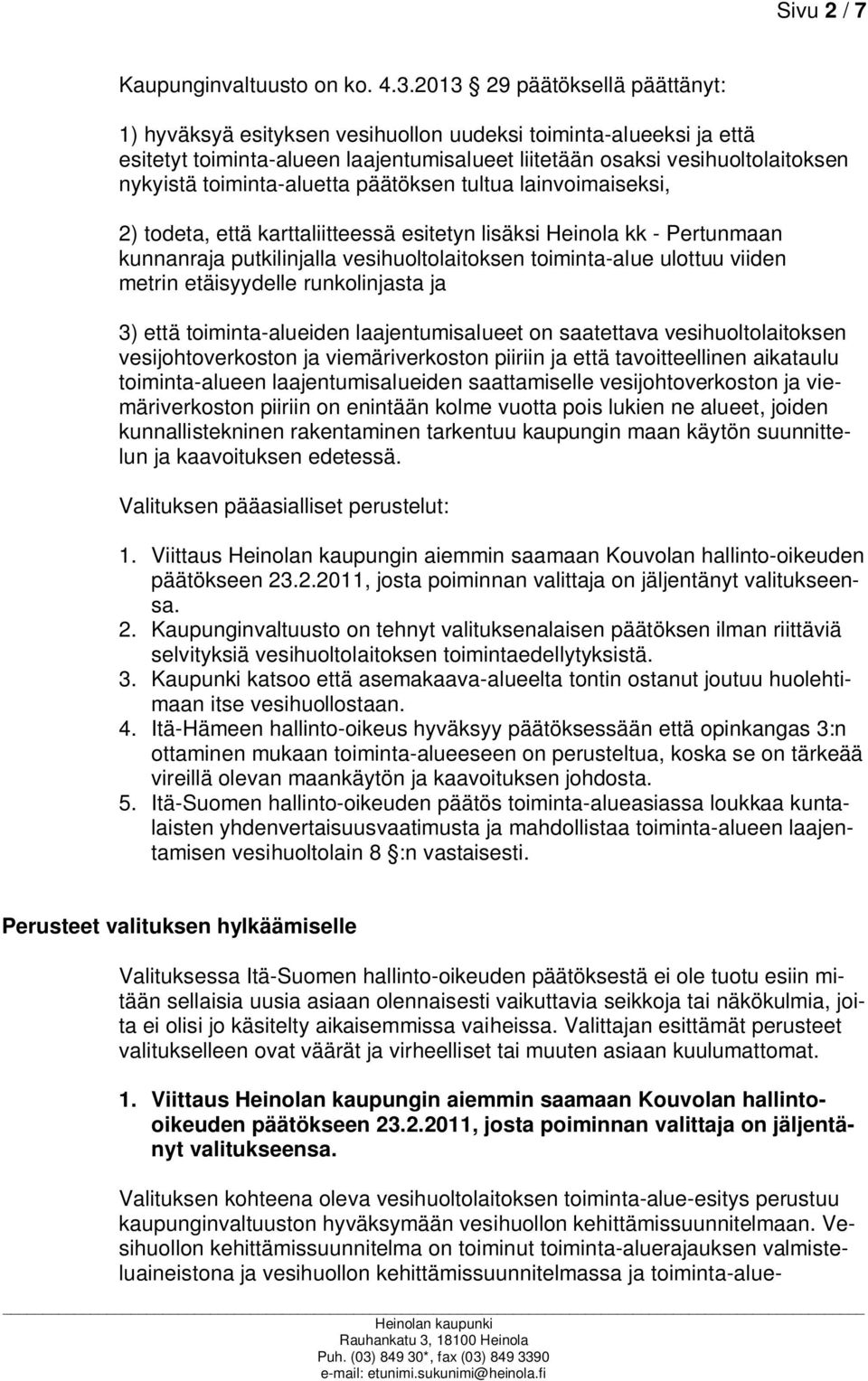 toiminta-aluetta päätöksen tultua lainvoimaiseksi, 2) todeta, että karttaliitteessä esitetyn lisäksi Heinola kk - Pertunmaan kunnanraja putkilinjalla vesihuoltolaitoksen toiminta-alue ulottuu viiden