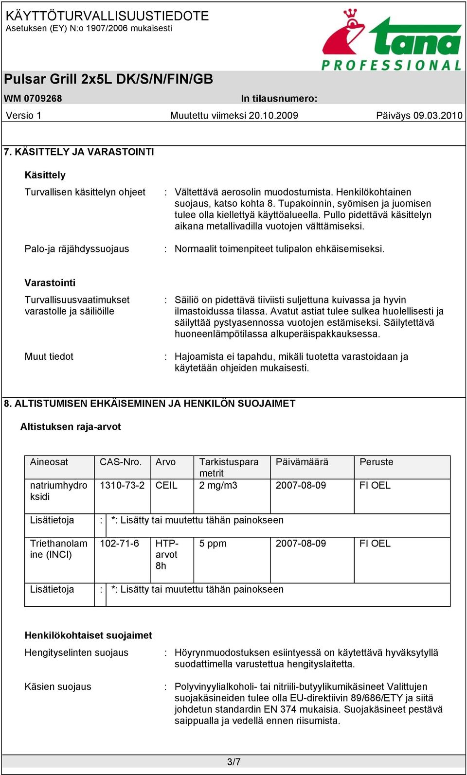 Varastointi Turvallisuusvaatimukset varastolle ja säiliöille Muut tiedot : Säiliö on pidettävä tiiviisti suljettuna kuivassa ja hyvin ilmastoidussa tilassa.