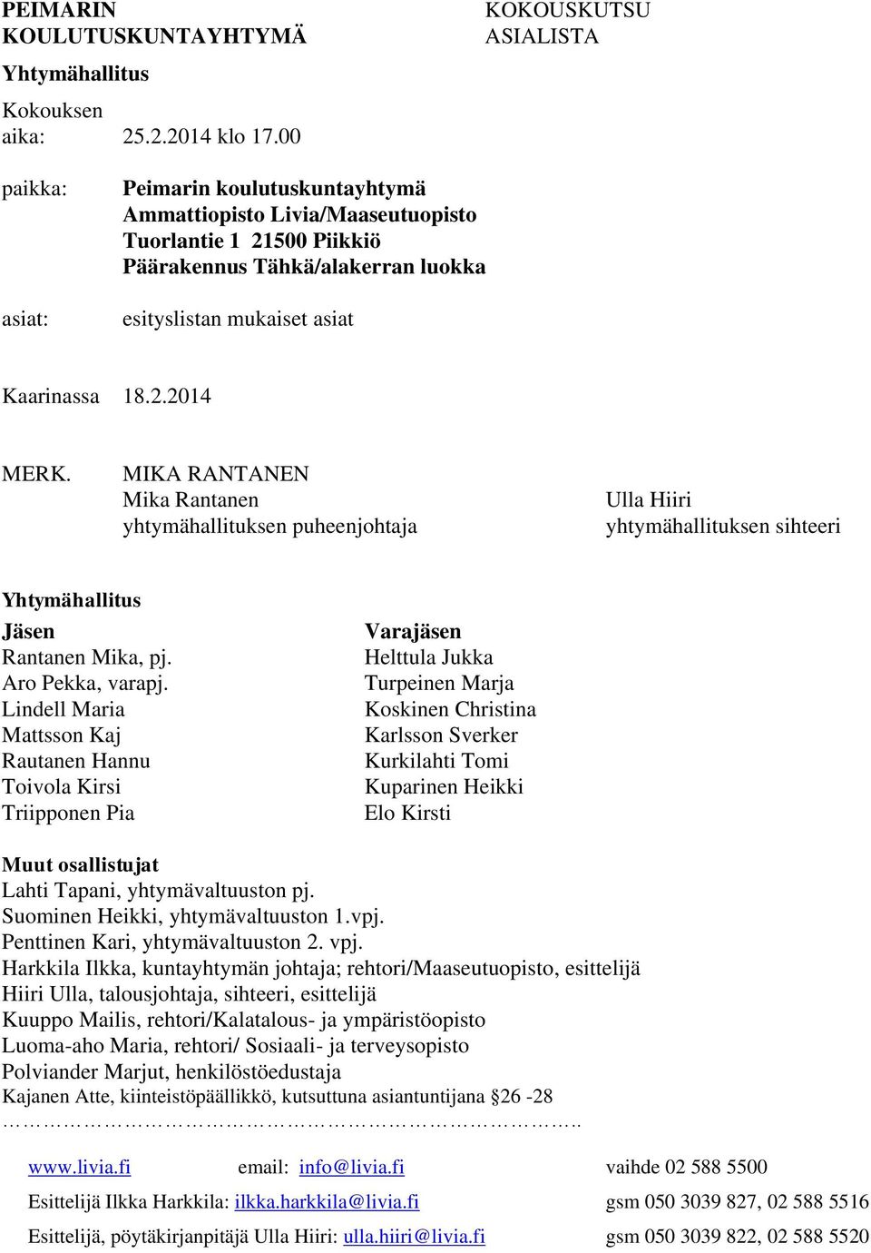 Kaarinassa 18.2.2014 MERK. MIKA RANTANEN Mika Rantanen yhtymähallituksen puheenjohtaja Ulla Hiiri yhtymähallituksen sihteeri Yhtymähallitus Jäsen Rantanen Mika, pj. Aro Pekka, varapj.