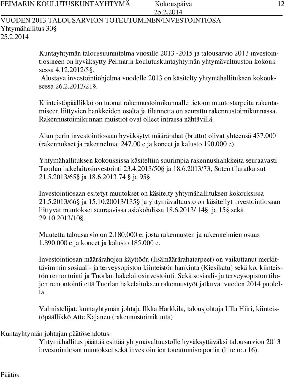 Kiinteistöpäällikkö on tuonut rakennustoimikunnalle tietoon muutostarpeita rakentamiseen liittyvien hankkeiden osalta ja tilannetta on seurattu rakennustoimikunnassa.