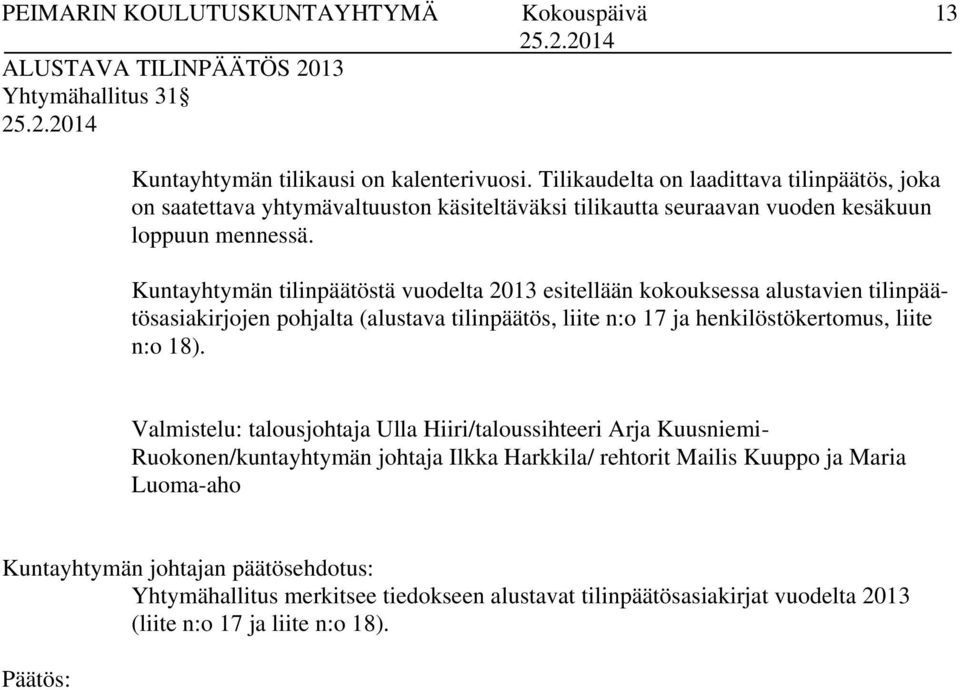 Kuntayhtymän tilinpäätöstä vuodelta 2013 esitellään kokouksessa alustavien tilinpäätösasiakirjojen pohjalta (alustava tilinpäätös, liite n:o 17 ja henkilöstökertomus, liite n:o 18).