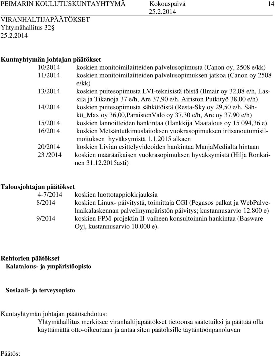 Airiston Putkityö 38,00 e/h) 14/2014 koskien puitesopimusta sähkötöistä (Resta-Sky oy 29,50 e/h, Sähkö_Max oy 36,00,ParaistenValo oy 37,30 e/h, Are oy 37,90 e/h) 15/2014 koskien lannoitteiden