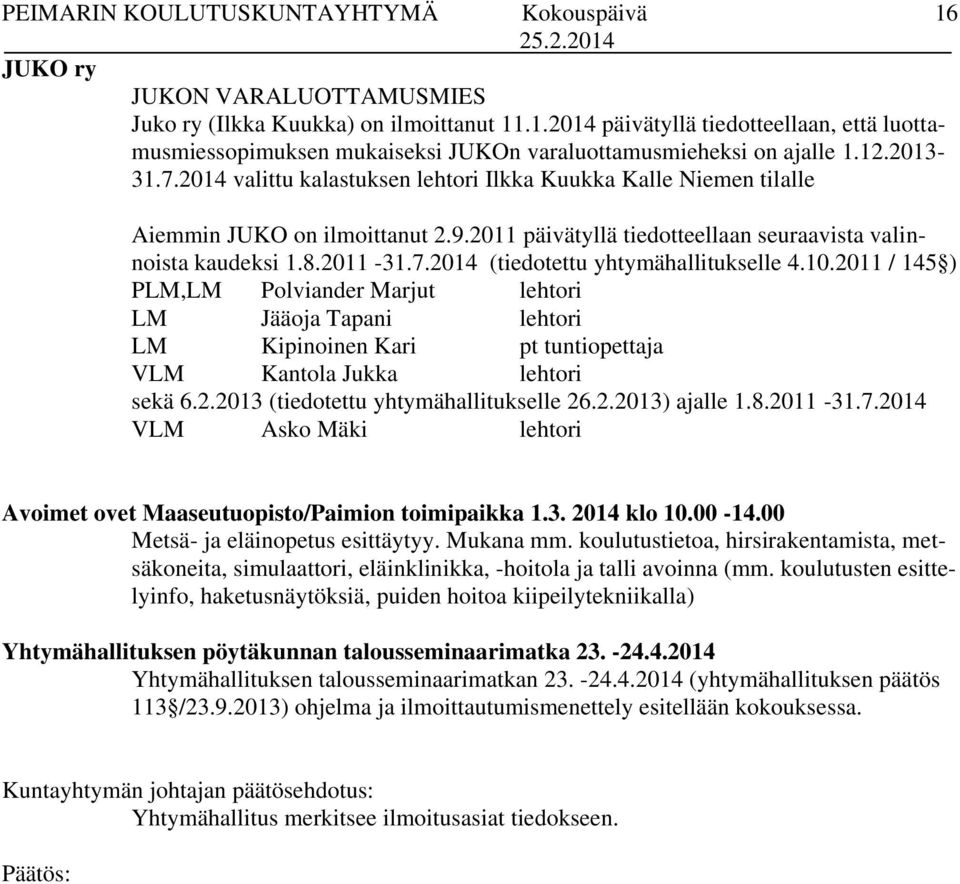 2014 valittu kalastuksen lehtori Ilkka Kuukka Kalle Niemen tilalle Aiemmin JUKO on ilmoittanut 2.9.2011 päivätyllä tiedotteellaan seuraavista valinnoista kaudeksi 1.8.2011-31.7.