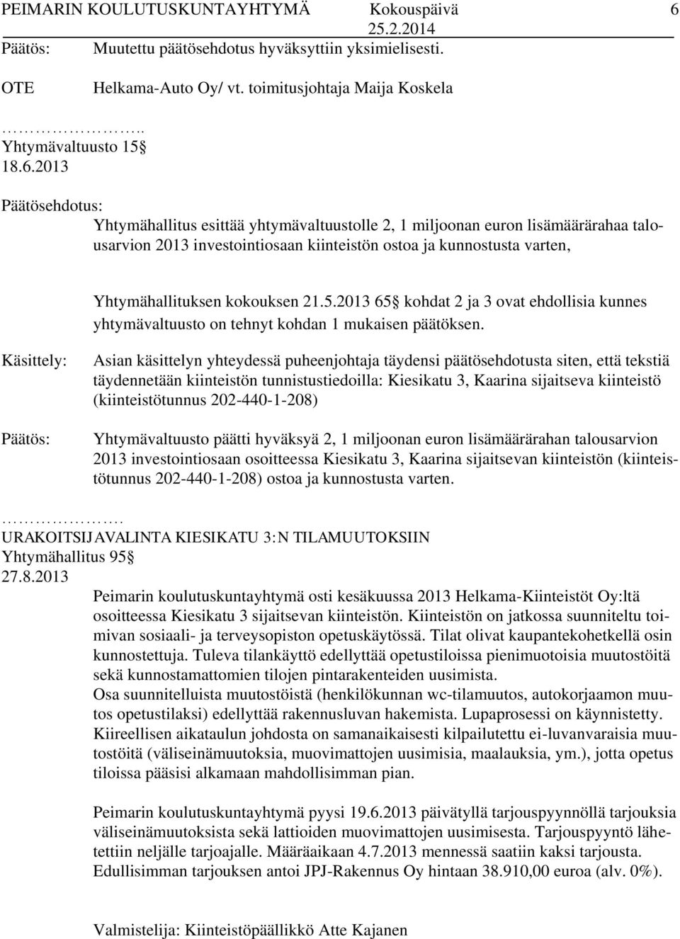 2013 Päätösehdotus: Yhtymähallitus esittää yhtymävaltuustolle 2, 1 miljoonan euron lisämäärärahaa talousarvion 2013 investointiosaan kiinteistön ostoa ja kunnostusta varten, Yhtymähallituksen